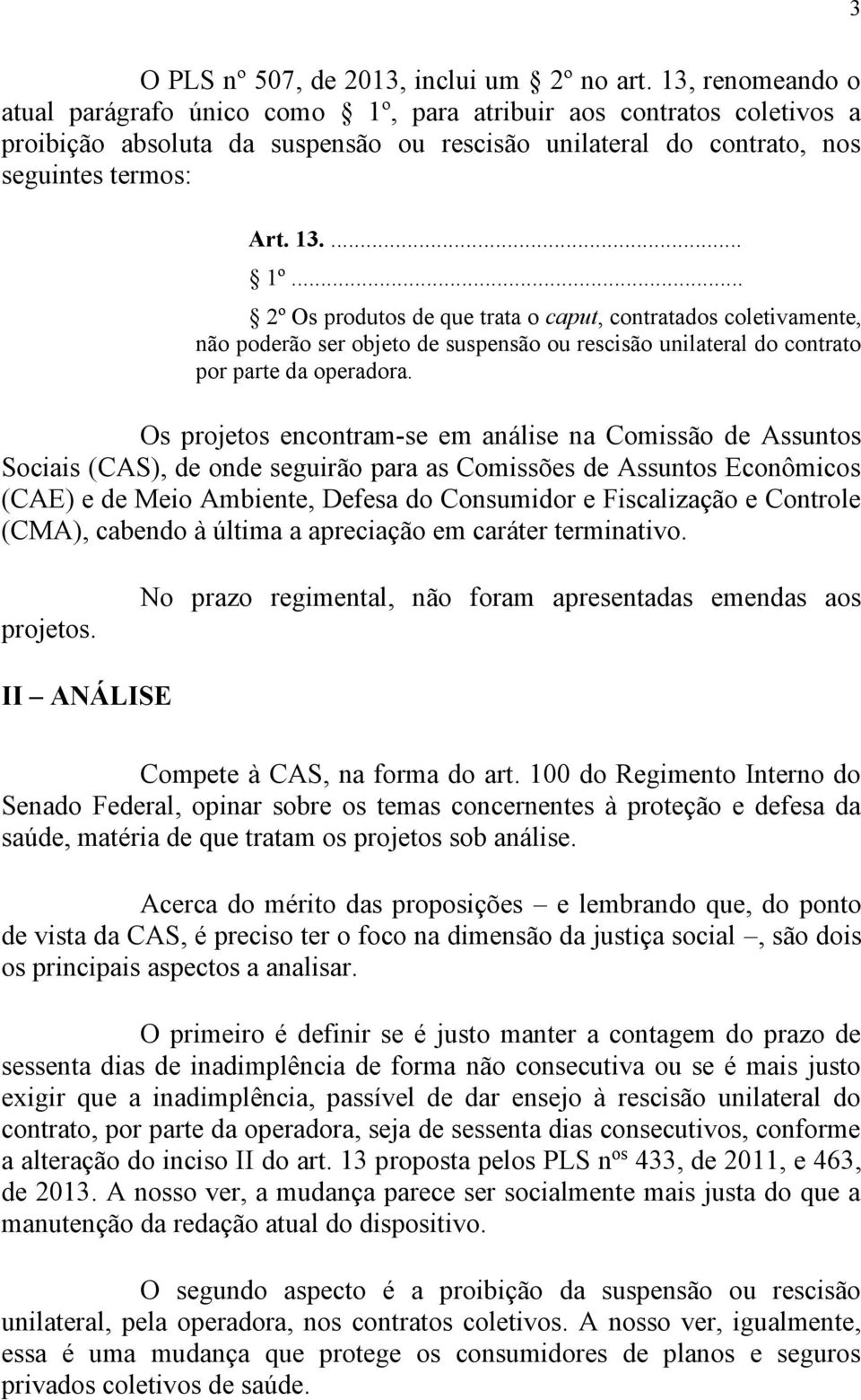 para atribuir aos contratos coletivos a proibição absoluta da suspensão ou rescisão unilateral do contrato, nos seguintes termos: Art. 13.... 1º.