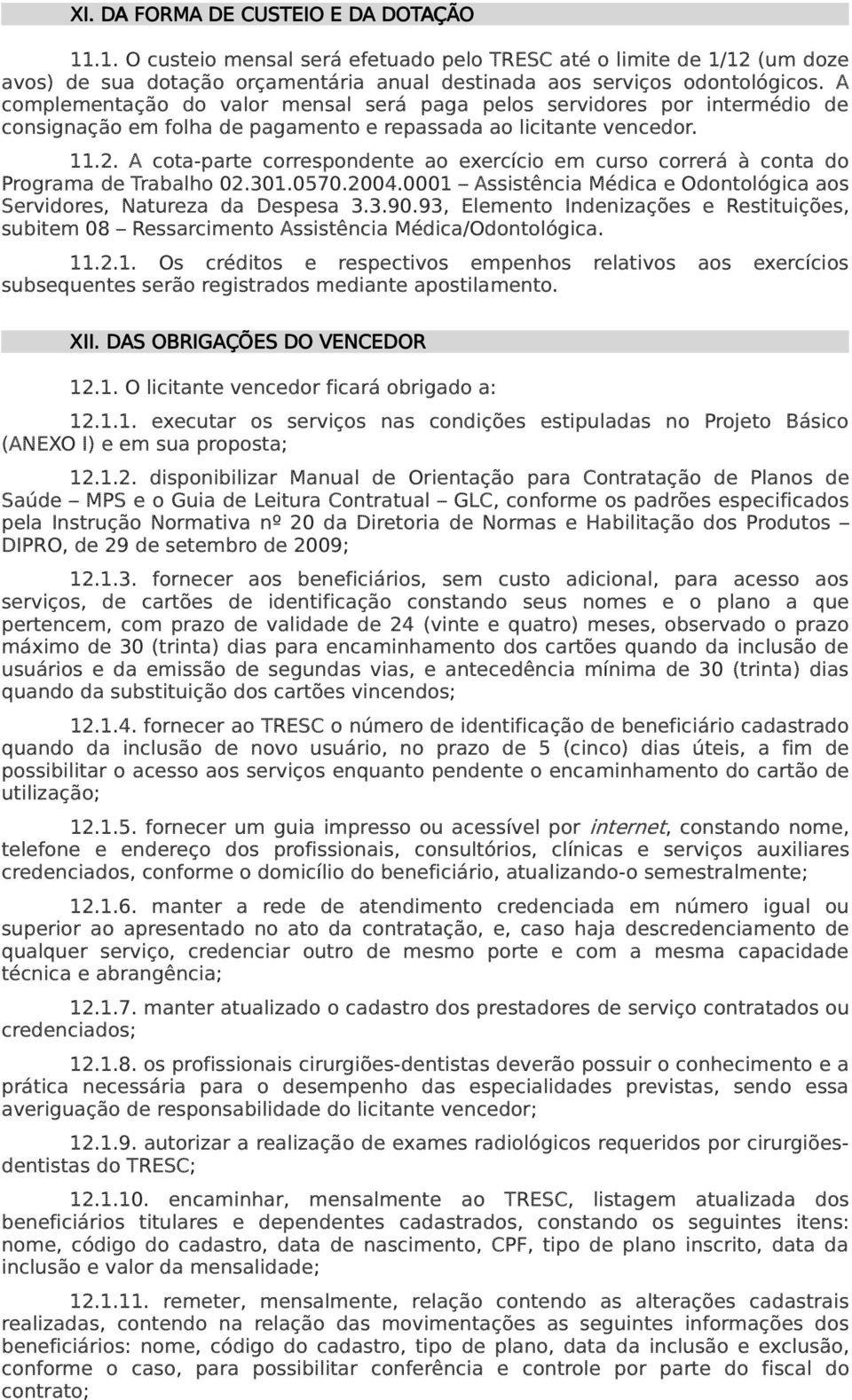 A cota-parte correspondente ao exercício em curso correrá à conta do Programa de Trabalho 02.301.0570.2004.0001 Assistência Médica e Odontológica aos Servidores, Natureza da Despesa 3.3.90.