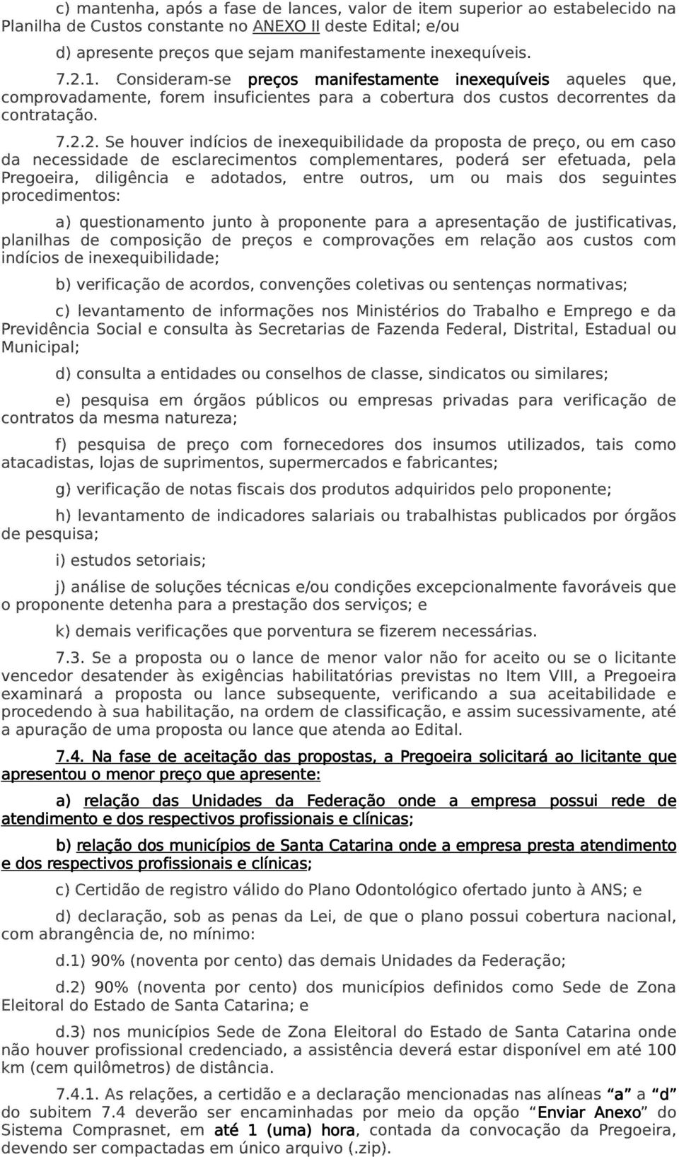 inexequibilidade da proposta de preço, ou em caso da necessidade de esclarecimentos complementares, poderá ser efetuada, pela Pregoeira, diligência e adotados, entre outros, um ou mais dos seguintes