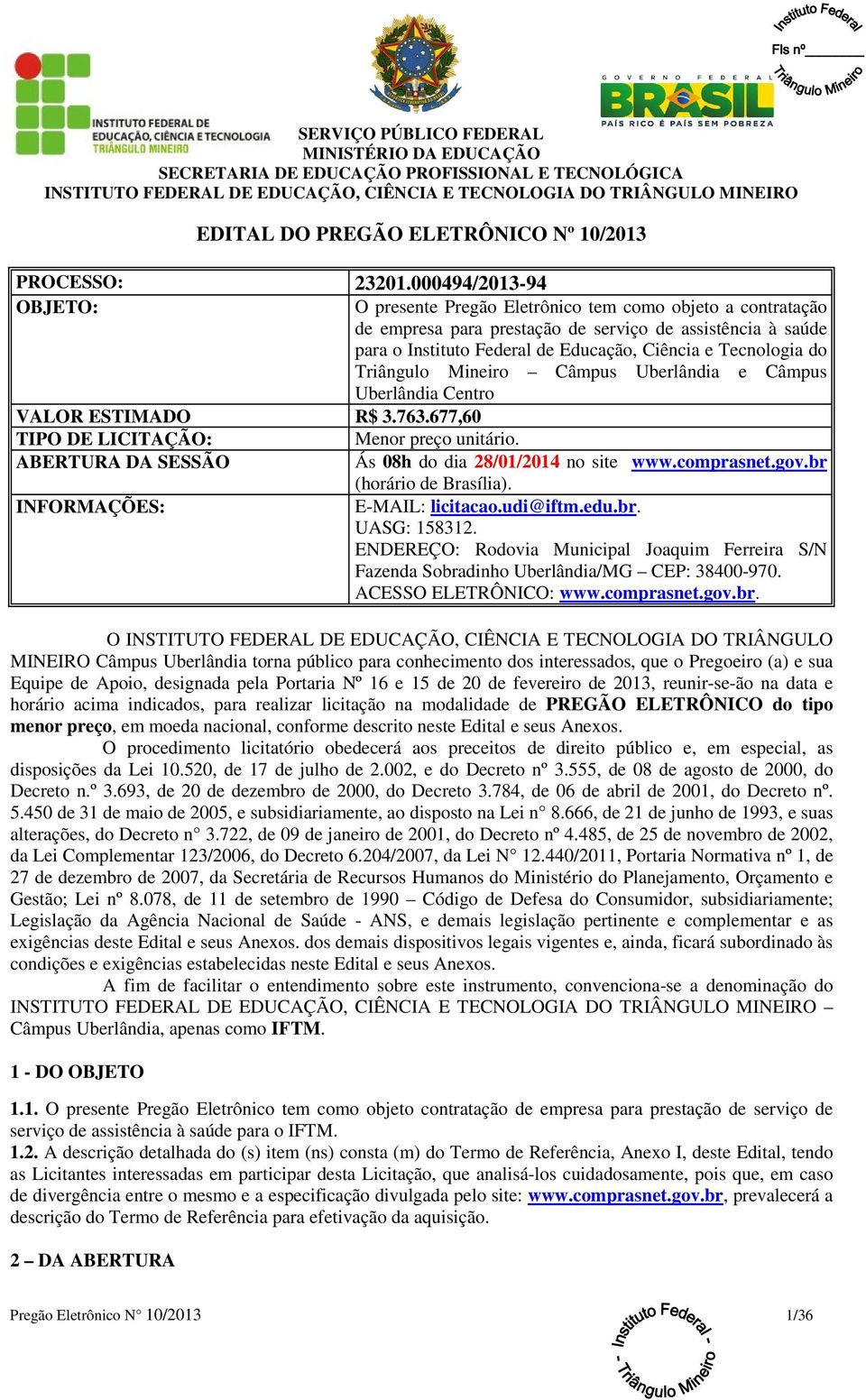 Tecnologia do Triângulo Mineiro Câmpus Uberlândia e Câmpus Uberlândia Centro VALOR ESTIMADO R$ 3.763.677,60 TIPO DE LICITAÇÃO: Menor preço unitário.