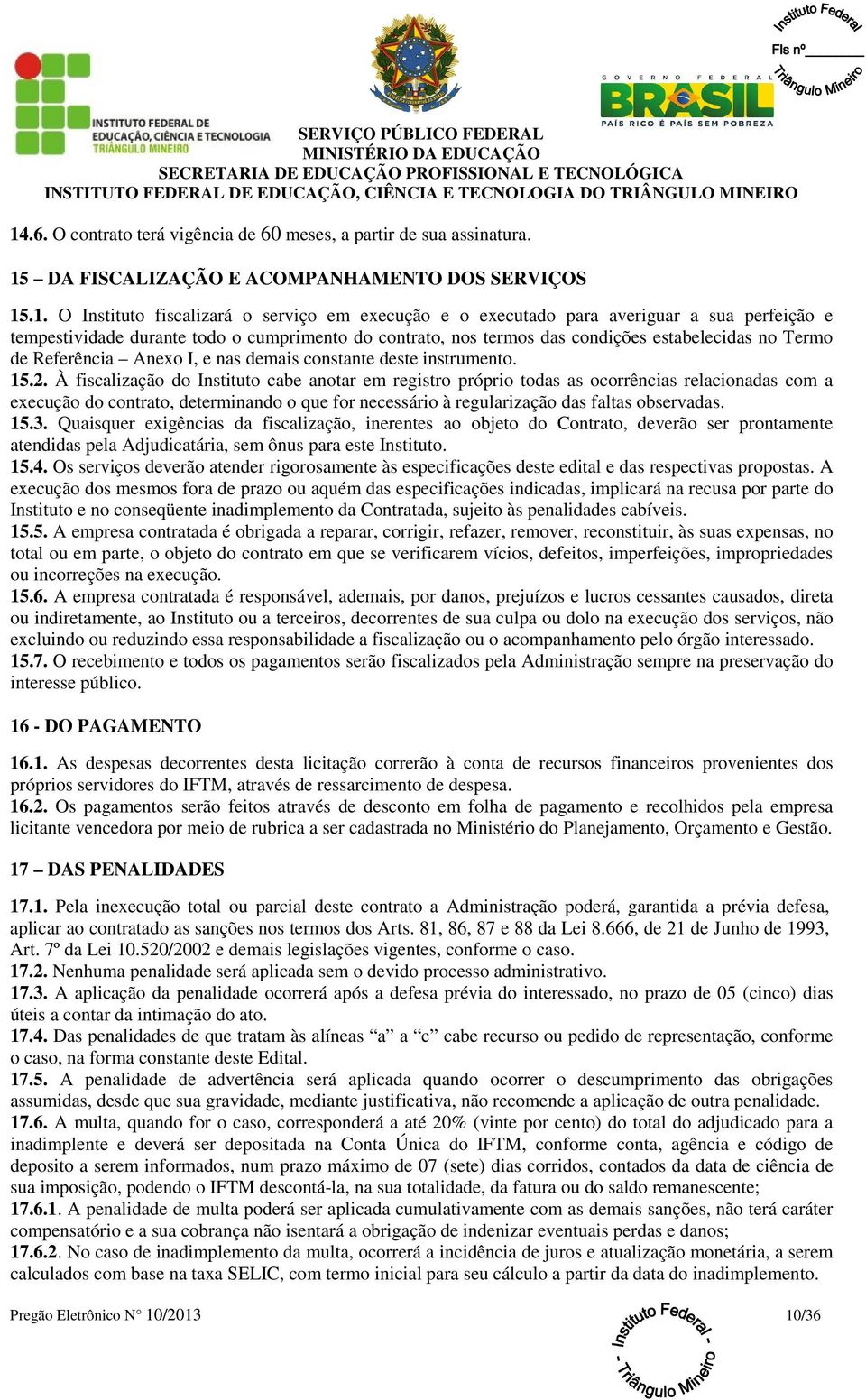 2. À fiscalização do Instituto cabe anotar em registro próprio todas as ocorrências relacionadas com a execução do contrato, determinando o que for necessário à regularização das faltas observadas.