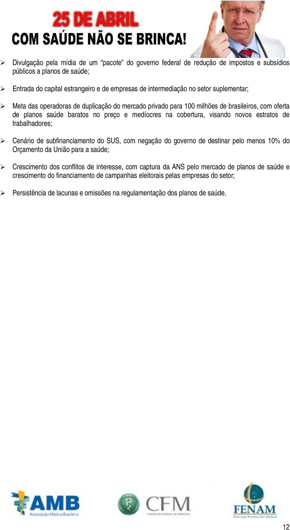 de trabalhadores; Cenário de subfinanciamento do SUS, com negação do governo de destinar pelo menos 10% do Orçamento da União para a saúde; Crescimento dos conflitos de interesse, com captura