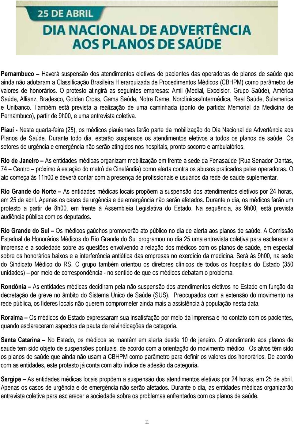 O protesto atingirá as seguintes empresas: Amil (Medial, Excelsior, Grupo Saúde), América Saúde, Allianz, Bradesco, Golden Cross, Gama Saúde, Notre Dame, Norclínicas/Intermédica, Real Saúde,