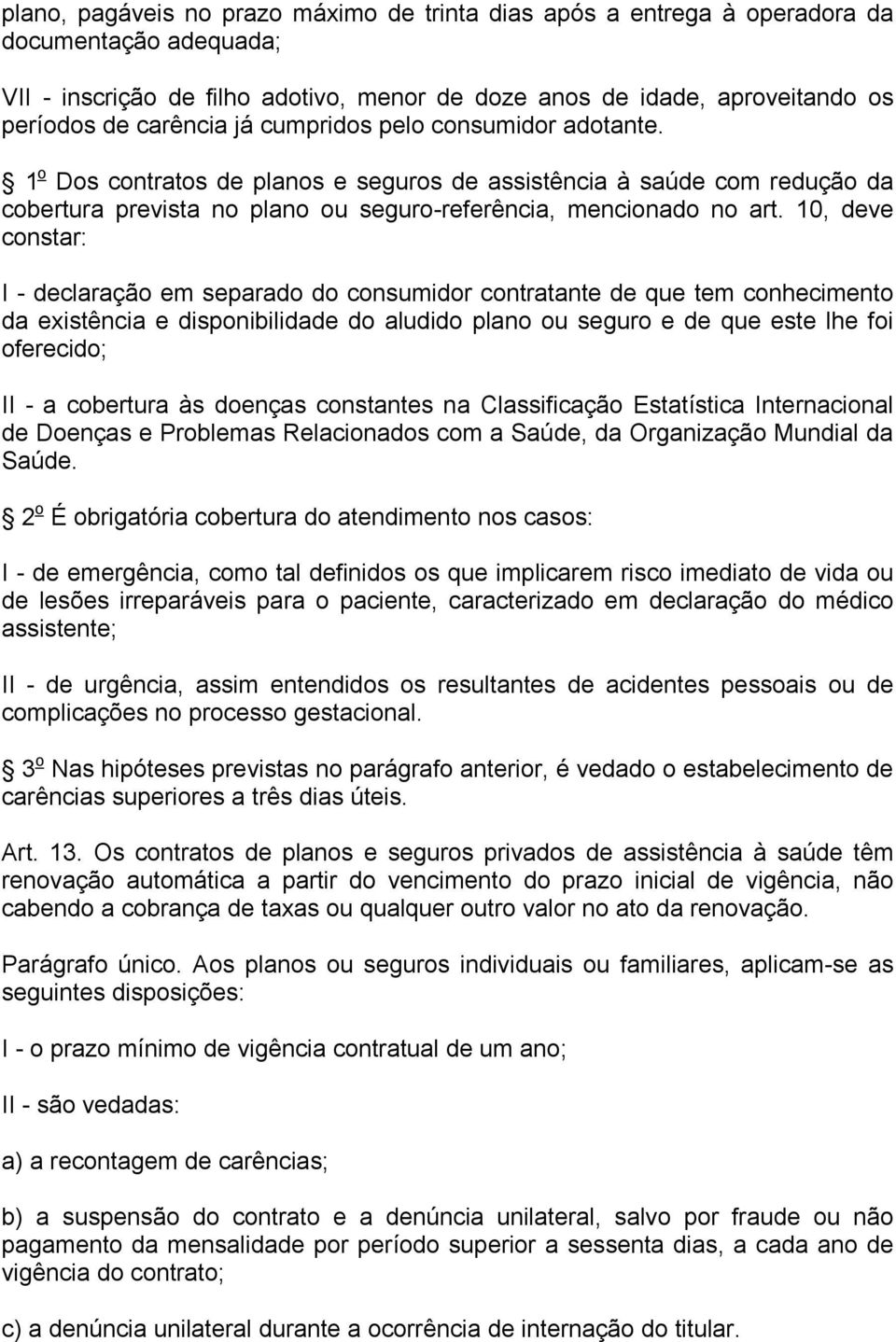 10, deve constar: I - declaração em separado do consumidor contratante de que tem conhecimento da existência e disponibilidade do aludido plano ou seguro e de que este lhe foi oferecido; II - a