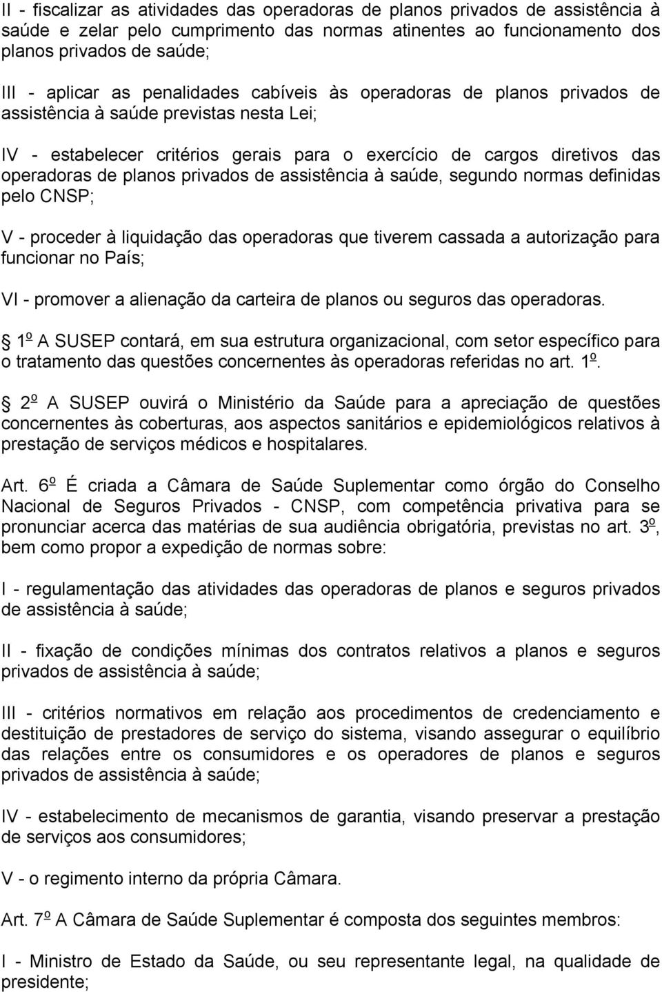 privados de assistência à saúde, segundo normas definidas pelo CNSP; V - proceder à liquidação das operadoras que tiverem cassada a autorização para funcionar no País; VI - promover a alienação da