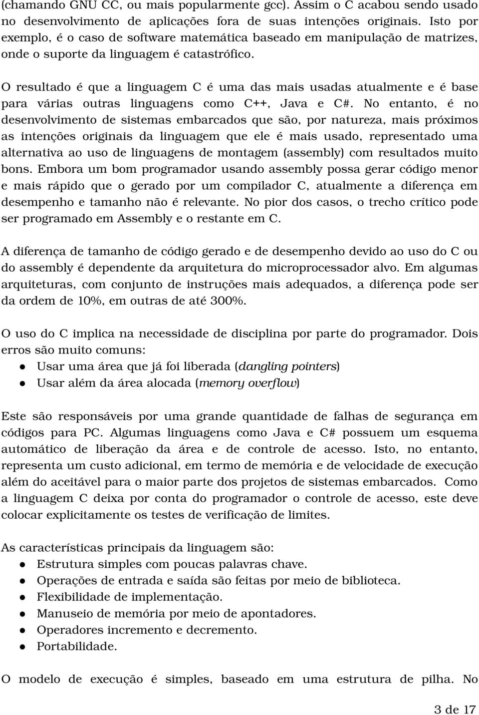 O resultado é que a linguagem C é uma das mais usadas atualmente e é base para várias outras linguagens como C++, Java e C#.