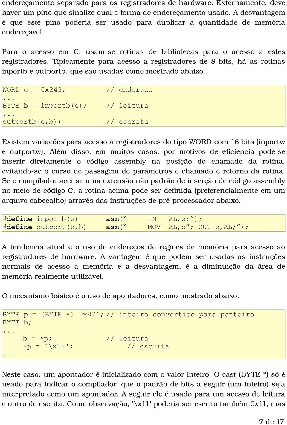 Tipicamente para acesso a registradores de 8 bits, há as rotinas inportb e outportb, que são usadas como mostrado abaixo.