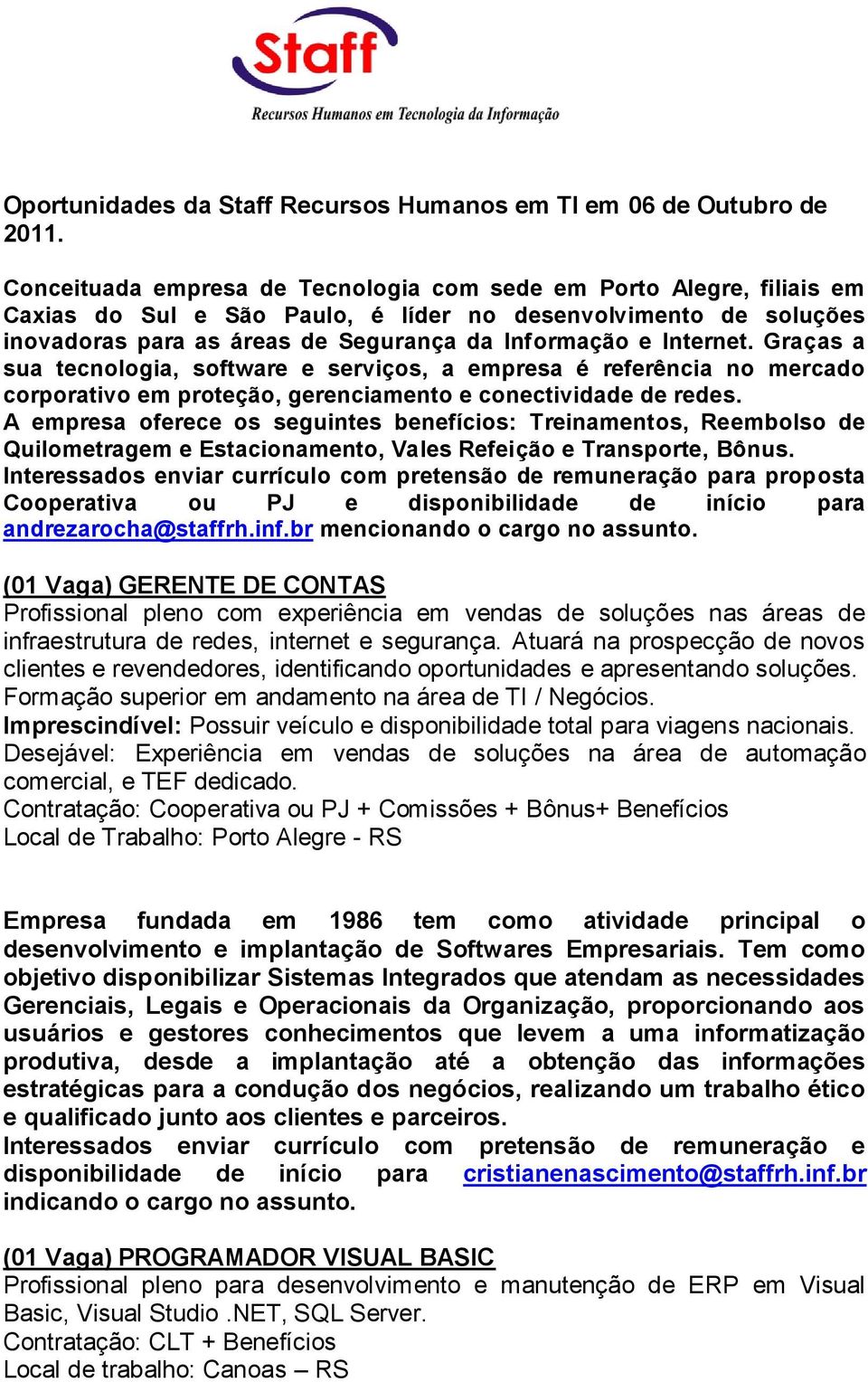 Graças a sua tecnologia, software e serviços, a empresa é referência no mercado corporativo em proteção, gerenciamento e conectividade de redes.