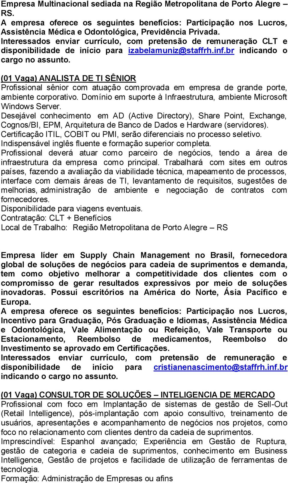 (01 Vaga) ANALISTA DE TI SÊNIOR Profissional sênior com atuação comprovada em empresa de grande porte, ambiente corporativo. Domínio em suporte à Infraestrutura, ambiente Microsoft Windows Server.