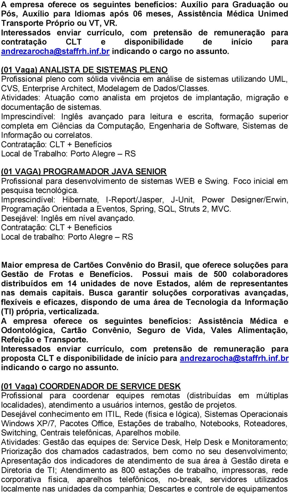 br (01 Vaga) ANALISTA DE SISTEMAS PLENO Profissional pleno com sólida vivência em análise de sistemas utilizando UML, CVS, Enterprise Architect, Modelagem de Dados/Classes.