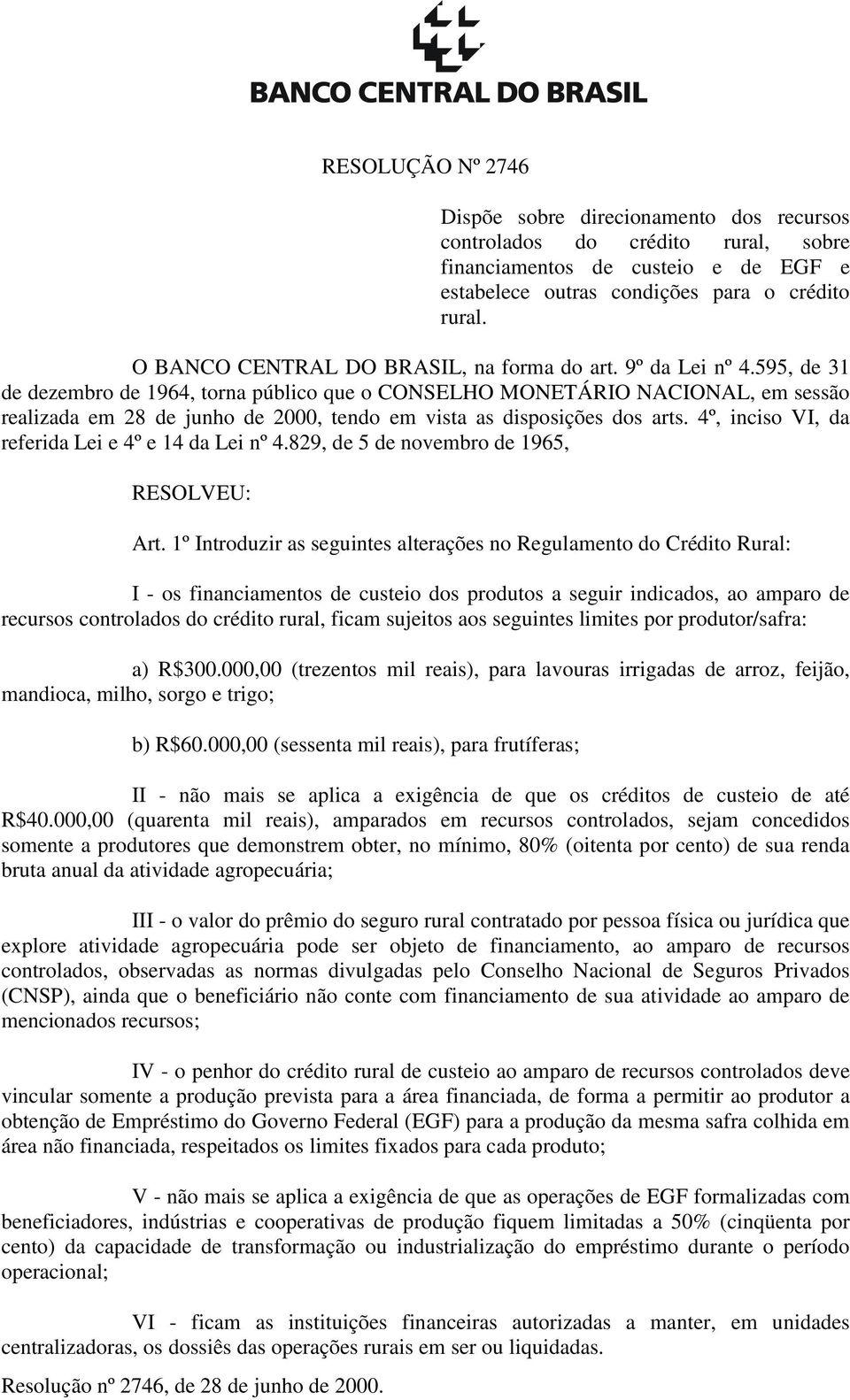 595, de 31 de dezembro de 1964, torna público que o CONSELHO MONETÁRIO NACIONAL, em sessão realizada em 28 de junho de 2000, tendo em vista as disposições dos arts.