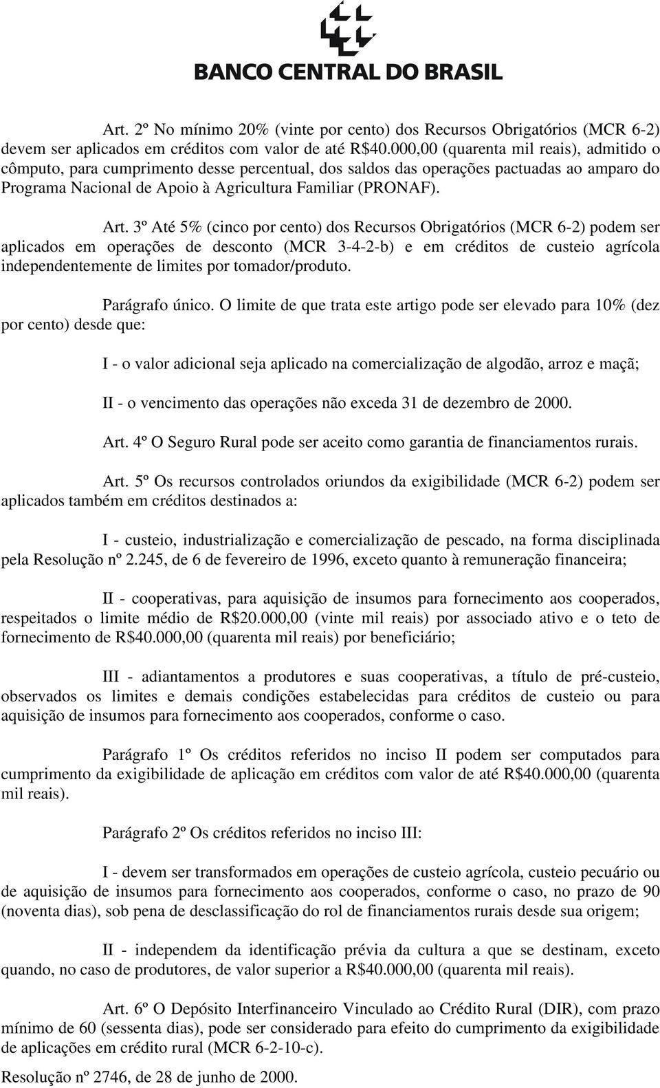 3º Até 5% (cinco por cento) dos Recursos Obrigatórios (MCR 6-2) podem ser aplicados em operações de desconto (MCR 3-4-2-b) e em créditos de custeio agrícola independentemente de limites por