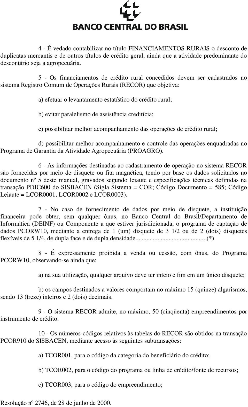 5 - Os financiamentos de crédito rural concedidos devem ser cadastrados no sistema Registro Comum de Operações Rurais (RECOR) que objetiva: a) efetuar o levantamento estatístico do crédito rural; b)