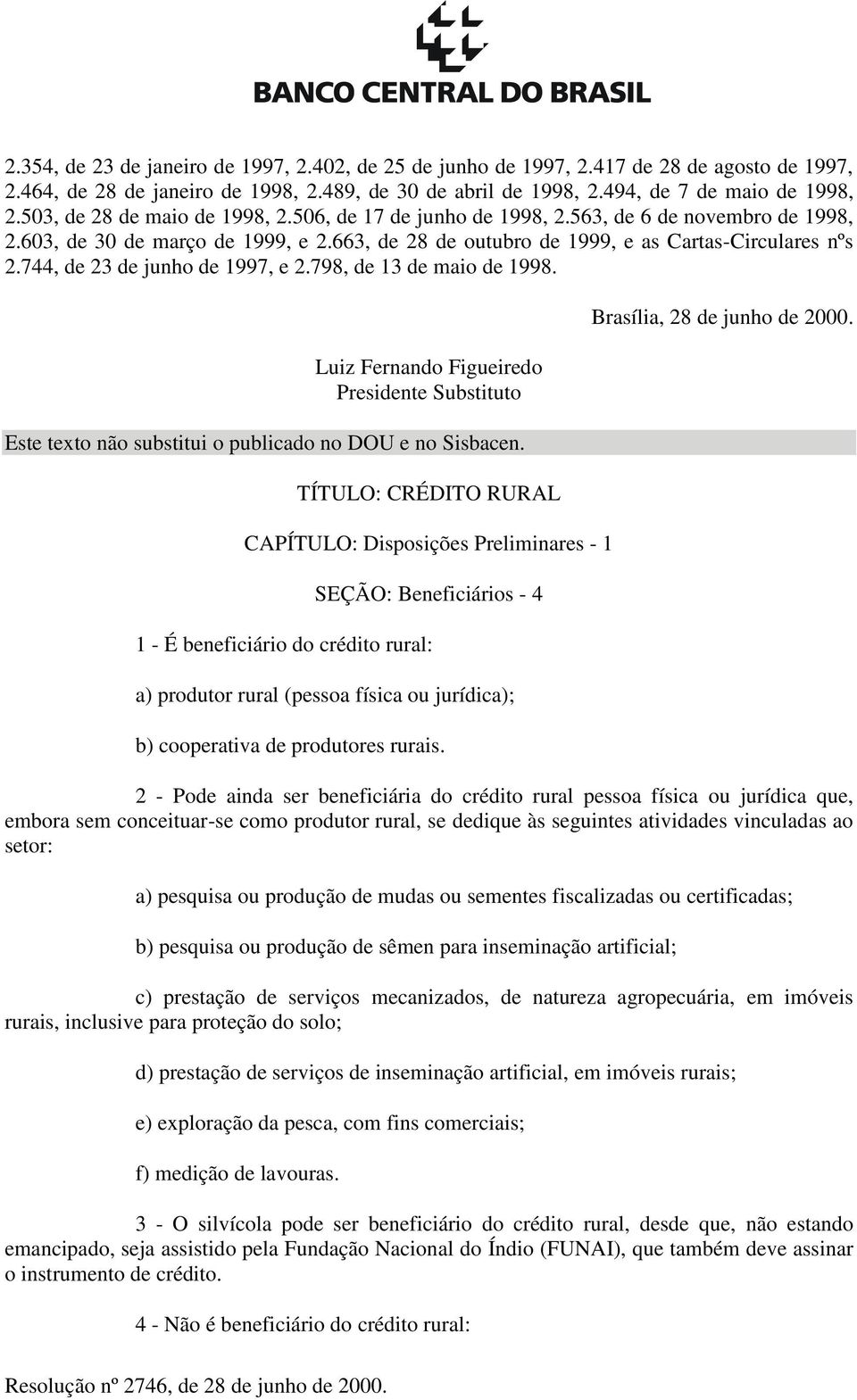 744, de 23 de junho de 1997, e 2.798, de 13 de maio de 1998. Luiz Fernando Figueiredo Presidente Substituto Este texto não substitui o publicado no DOU e no Sisbacen.