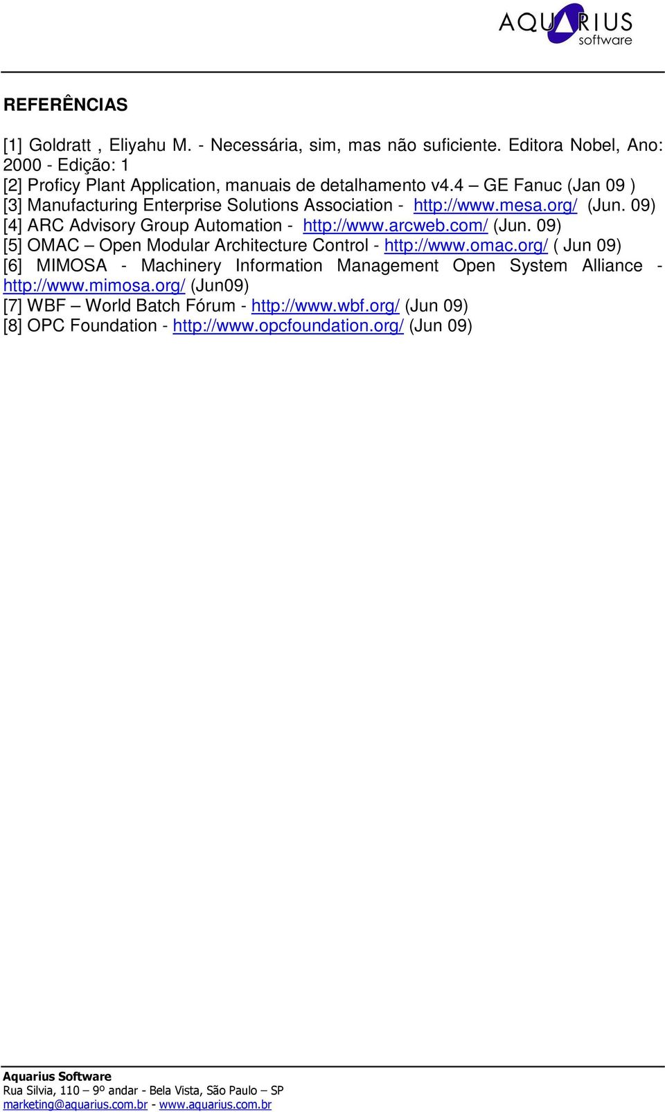 4 GE Fanuc (Jan 09 ) [3] Manufacturing Enterprise Solutions Association - http://www.mesa.org/ (Jun. 09) [4] ARC Advisory Group Automation - http://www.arcweb.