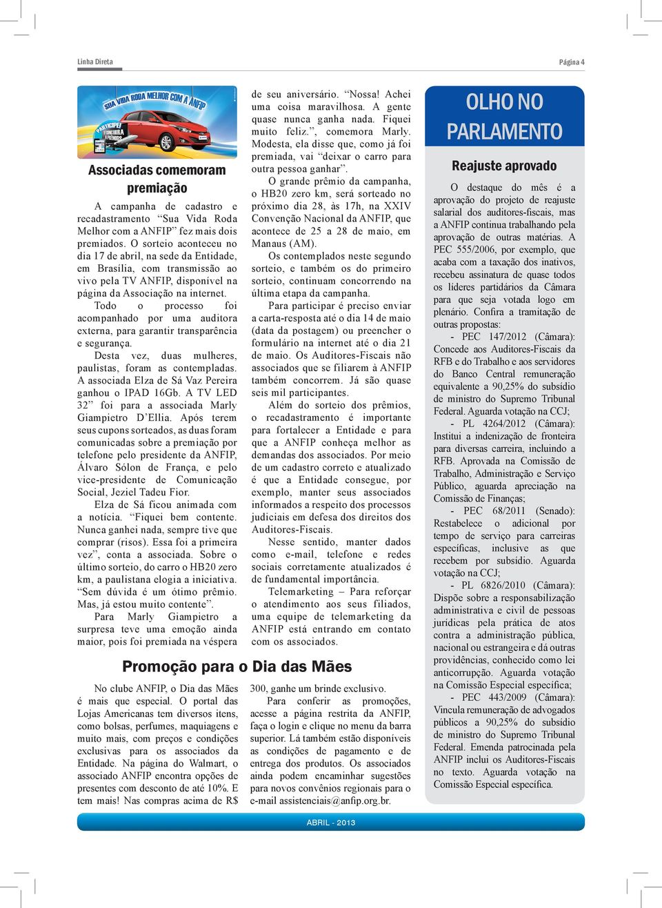 Todo o processo foi acompanhado por uma auditora externa, para garantir transparência e segurança. Desta vez, duas mulheres, paulistas, foram as contempladas.