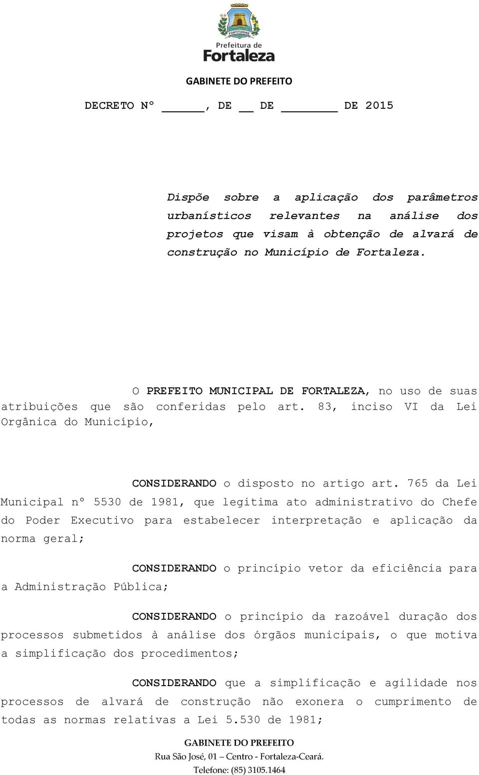 765 da Lei Municipal nº 5530 de 1981, que legitima ato administrativo do Chefe do Poder Executivo para estabelecer interpretação e aplicação da norma geral; CONSIDERANDO o princípio vetor da