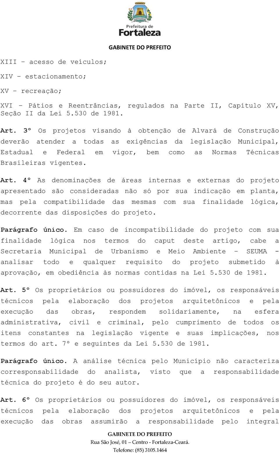 Art. 4º As denominações de áreas internas e externas do projeto apresentado são consideradas não só por sua indicação em planta, mas pela compatibilidade das mesmas com sua finalidade lógica,