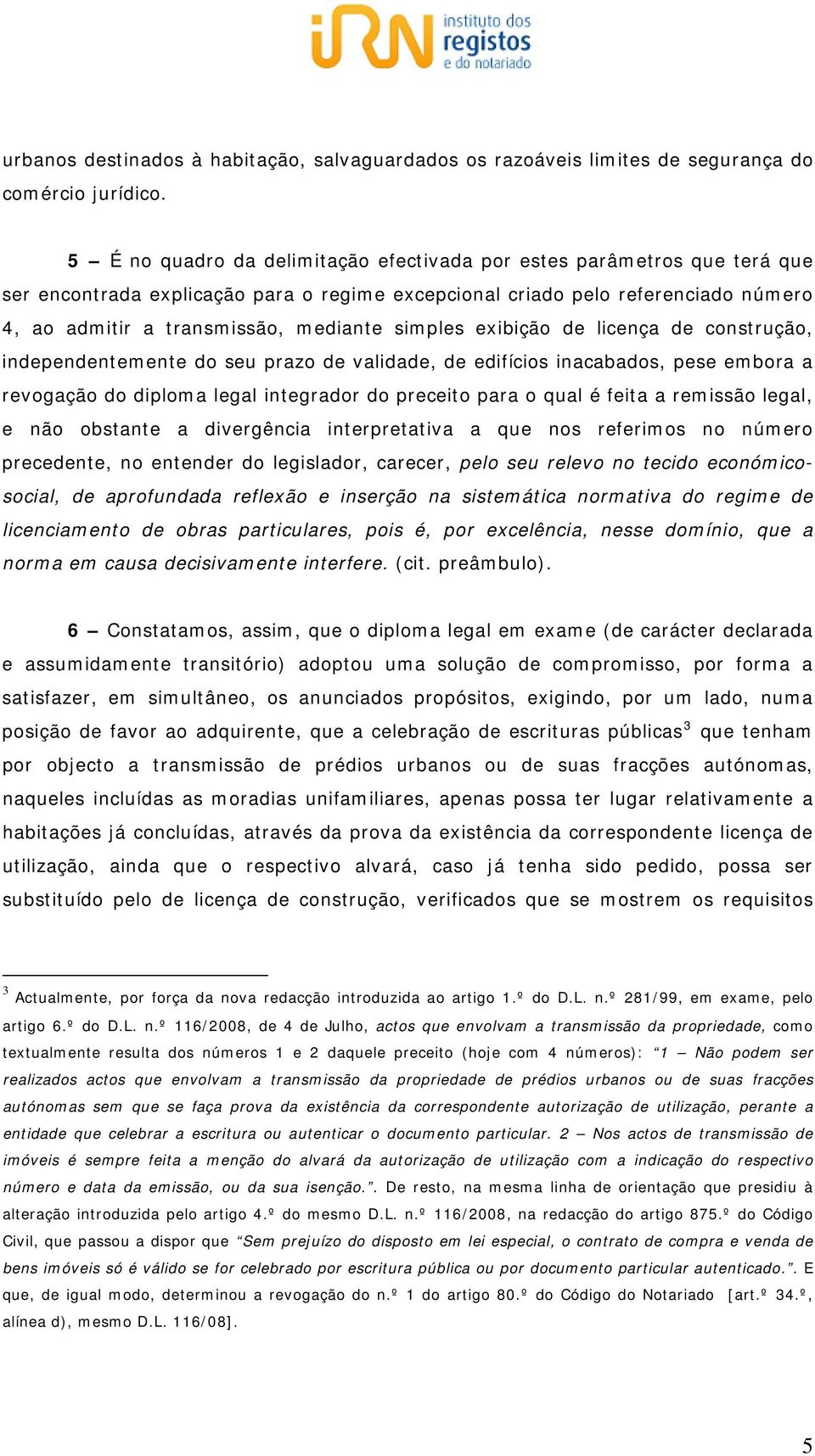 simples exibição de licença de construção, independentemente do seu prazo de validade, de edifícios inacabados, pese embora a revogação do diploma legal integrador do preceito para o qual é feita a