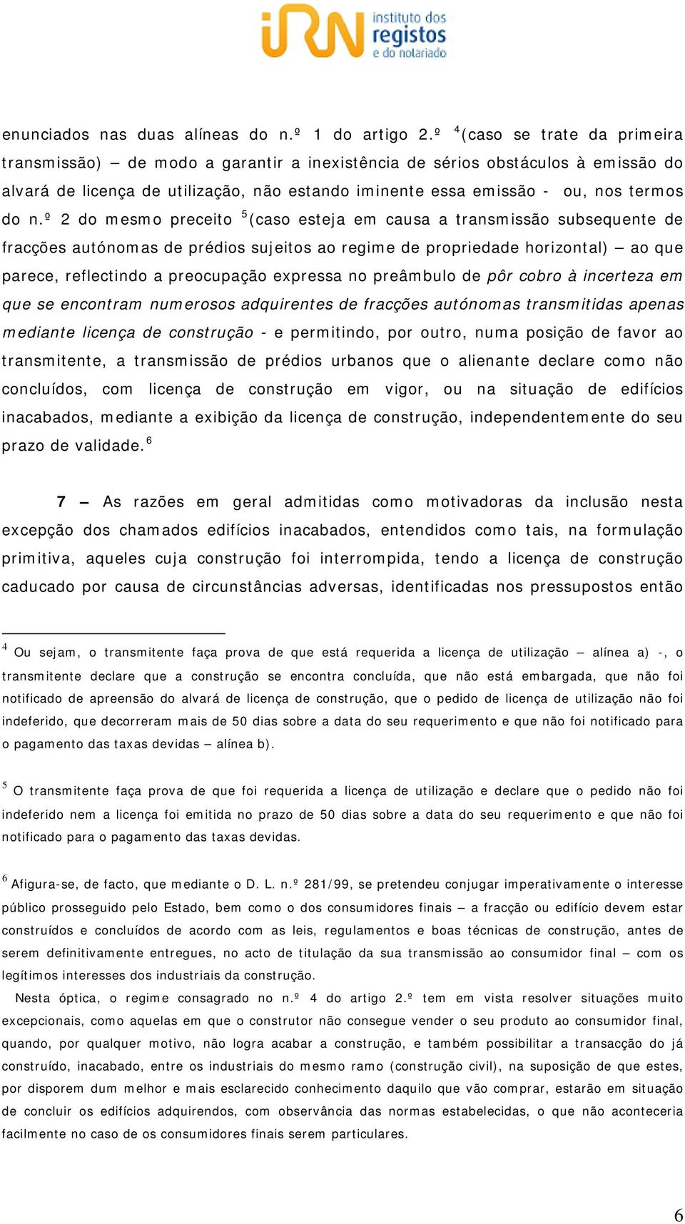 n.º 2 do mesmo preceito 5 (caso esteja em causa a transmissão subsequente de fracções autónomas de prédios sujeitos ao regime de propriedade horizontal) ao que parece, reflectindo a preocupação