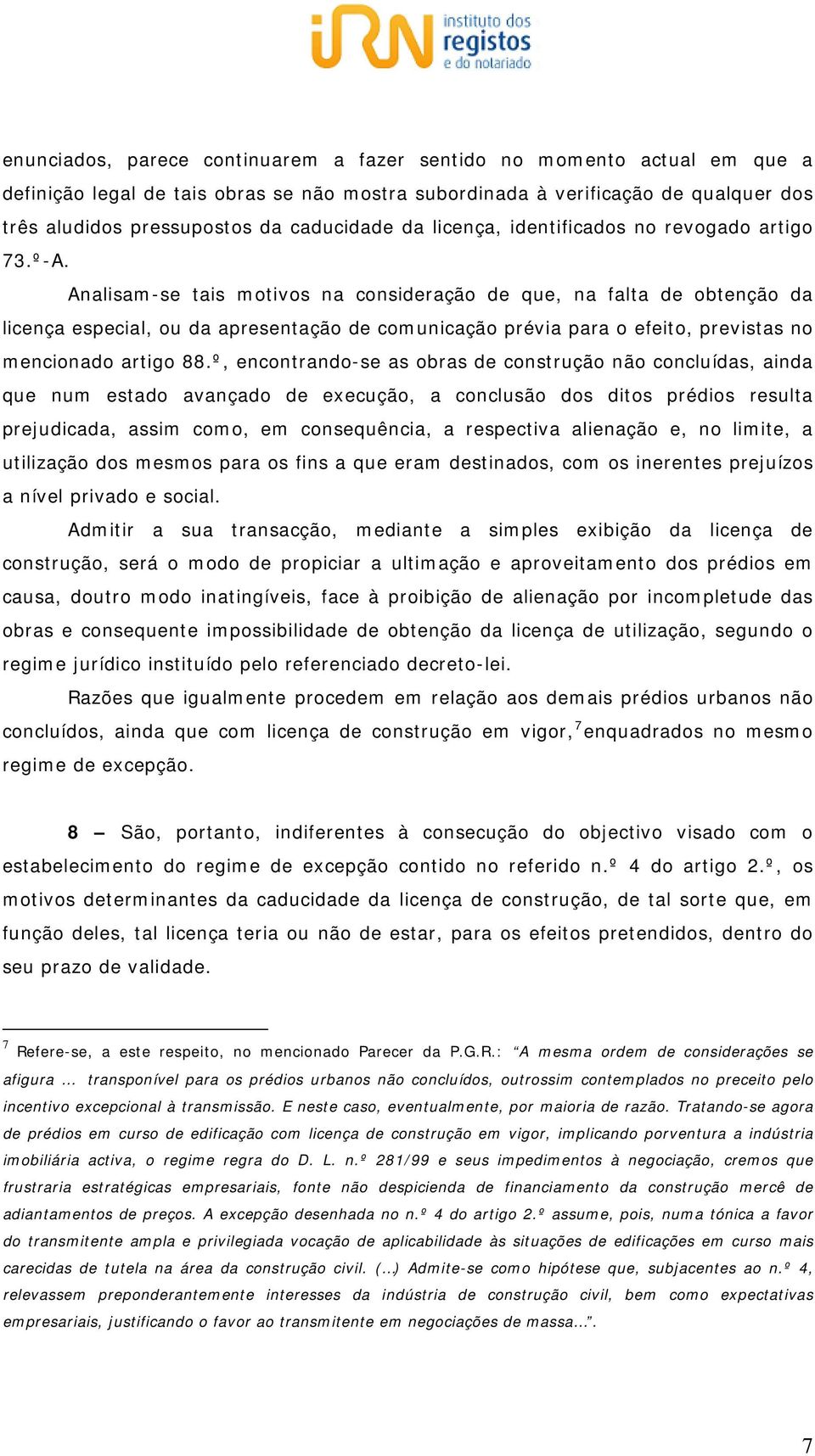 Analisam-se tais motivos na consideração de que, na falta de obtenção da licença especial, ou da apresentação de comunicação prévia para o efeito, previstas no mencionado artigo 88.