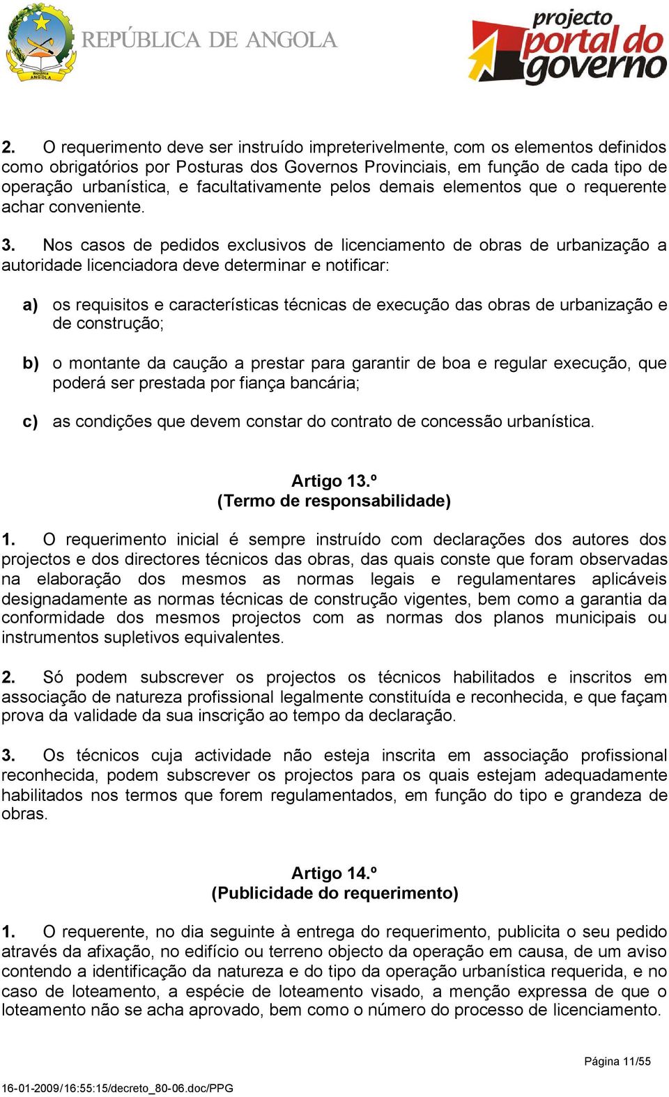 Nos casos de pedidos exclusivos de licenciamento de obras de urbanização a autoridade licenciadora deve determinar e notificar: a) os requisitos e características técnicas de execução das obras de