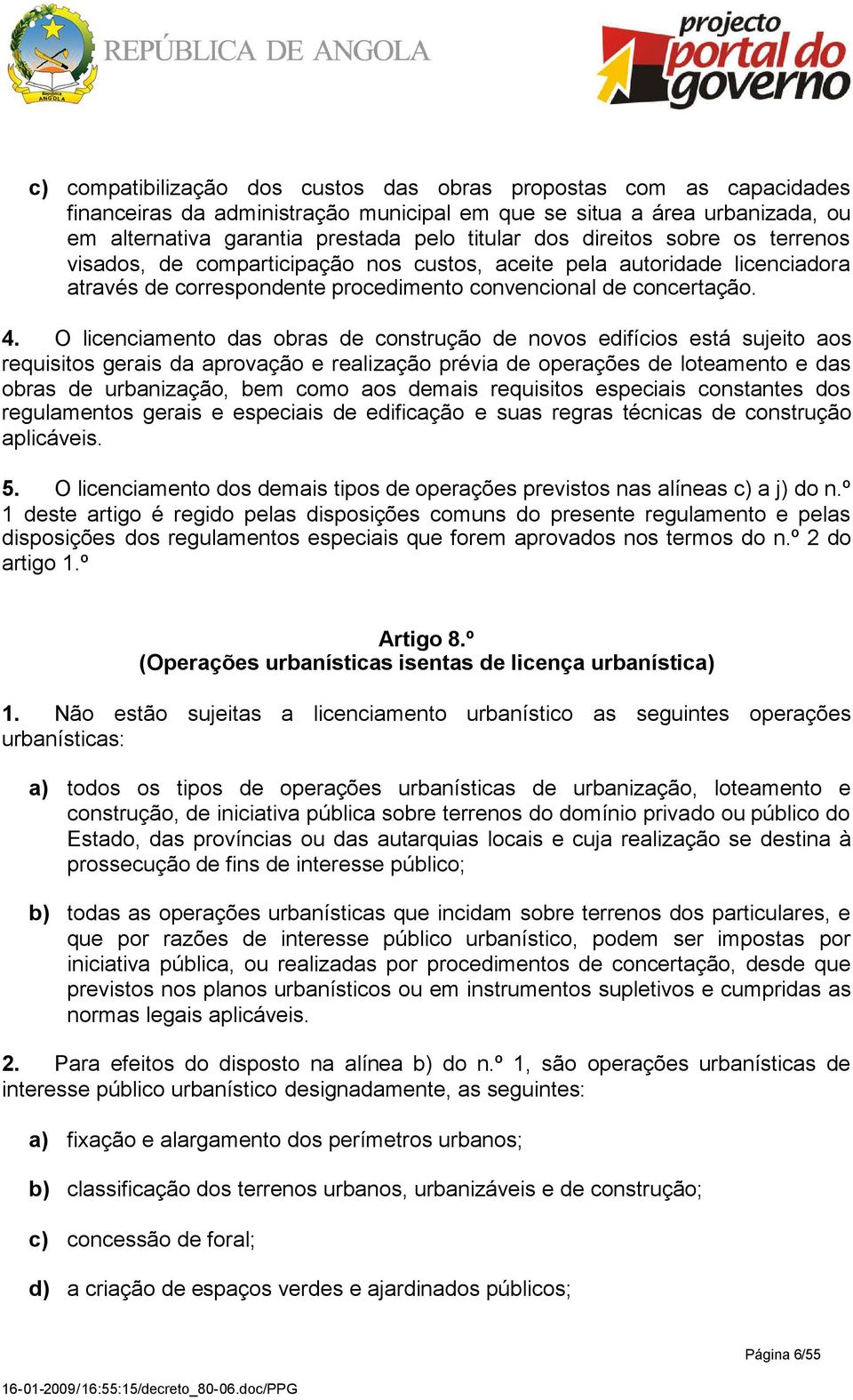 O licenciamento das obras de construção de novos edifícios está sujeito aos requisitos gerais da aprovação e realização prévia de operações de loteamento e das obras de urbanização, bem como aos