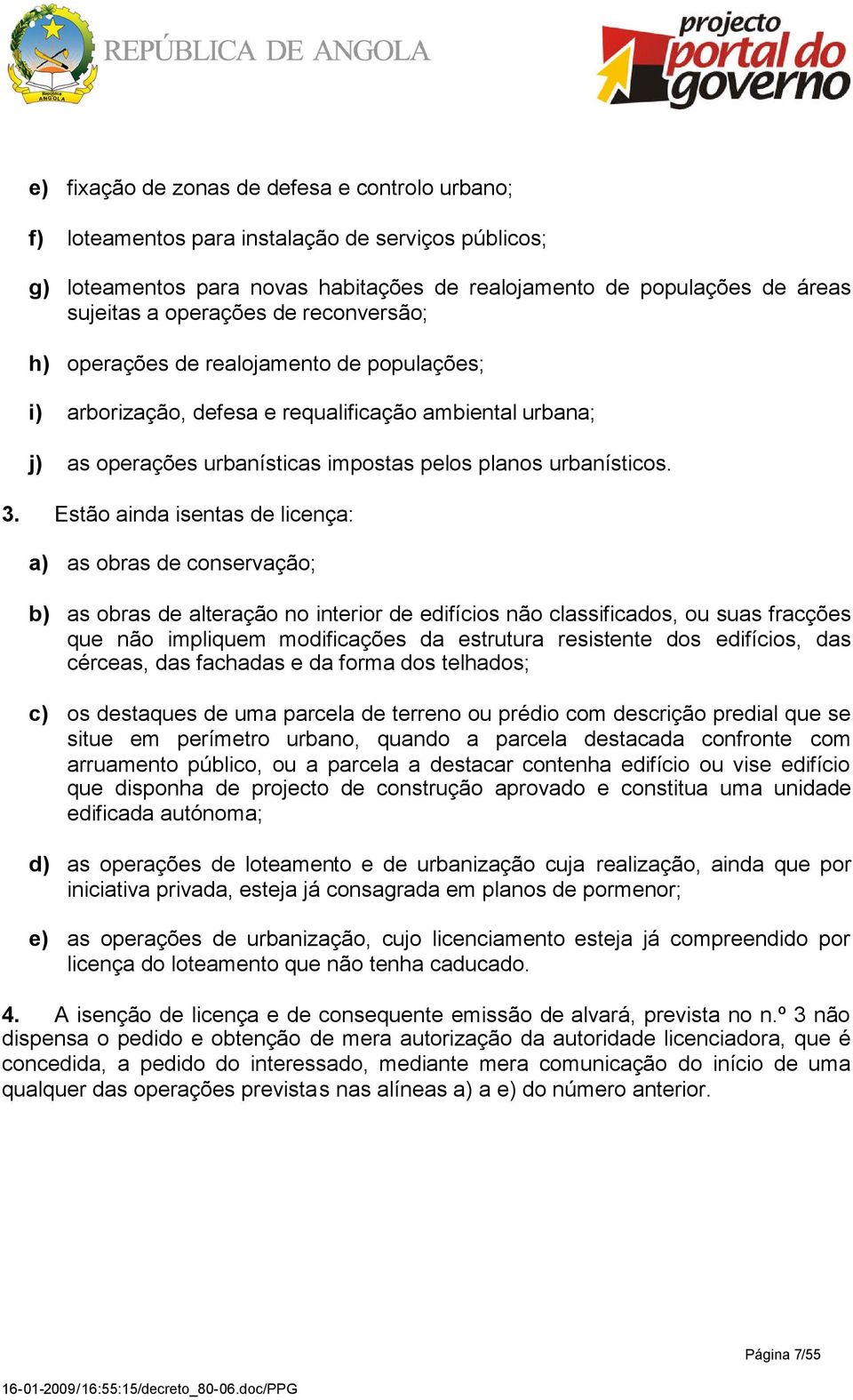 Estão ainda isentas de licença: a) as obras de conservação; b) as obras de alteração no interior de edifícios não classificados, ou suas fracções que não impliquem modificações da estrutura