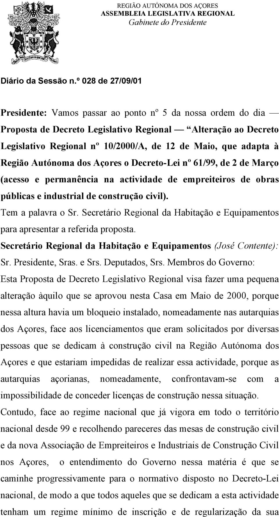 adapta à Região Autónoma dos Açores o Decreto-Lei nº 61/99, de 2 de Março (acesso e permanência na actividade de empreiteiros de obras públicas e industrial de construção civil). Tem a palavra o Sr.