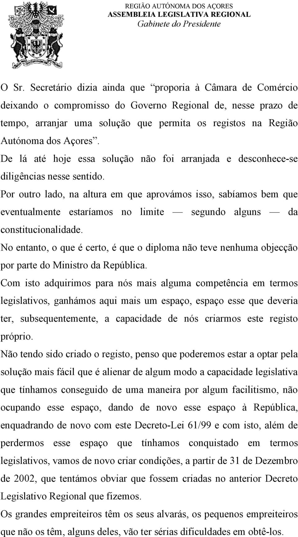 Por outro lado, na altura em que aprovámos isso, sabíamos bem que eventualmente estaríamos no limite segundo alguns da constitucionalidade.