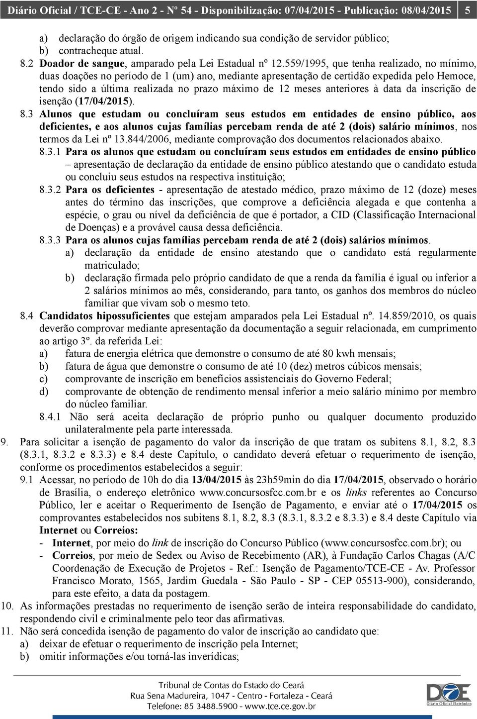 559/1995, que tenha realizado, no mínimo, duas doações no período de 1 (um) ano, mediante apresentação de certidão expedida pelo Hemoce, tendo sido a última realizada no prazo máximo de 12 meses