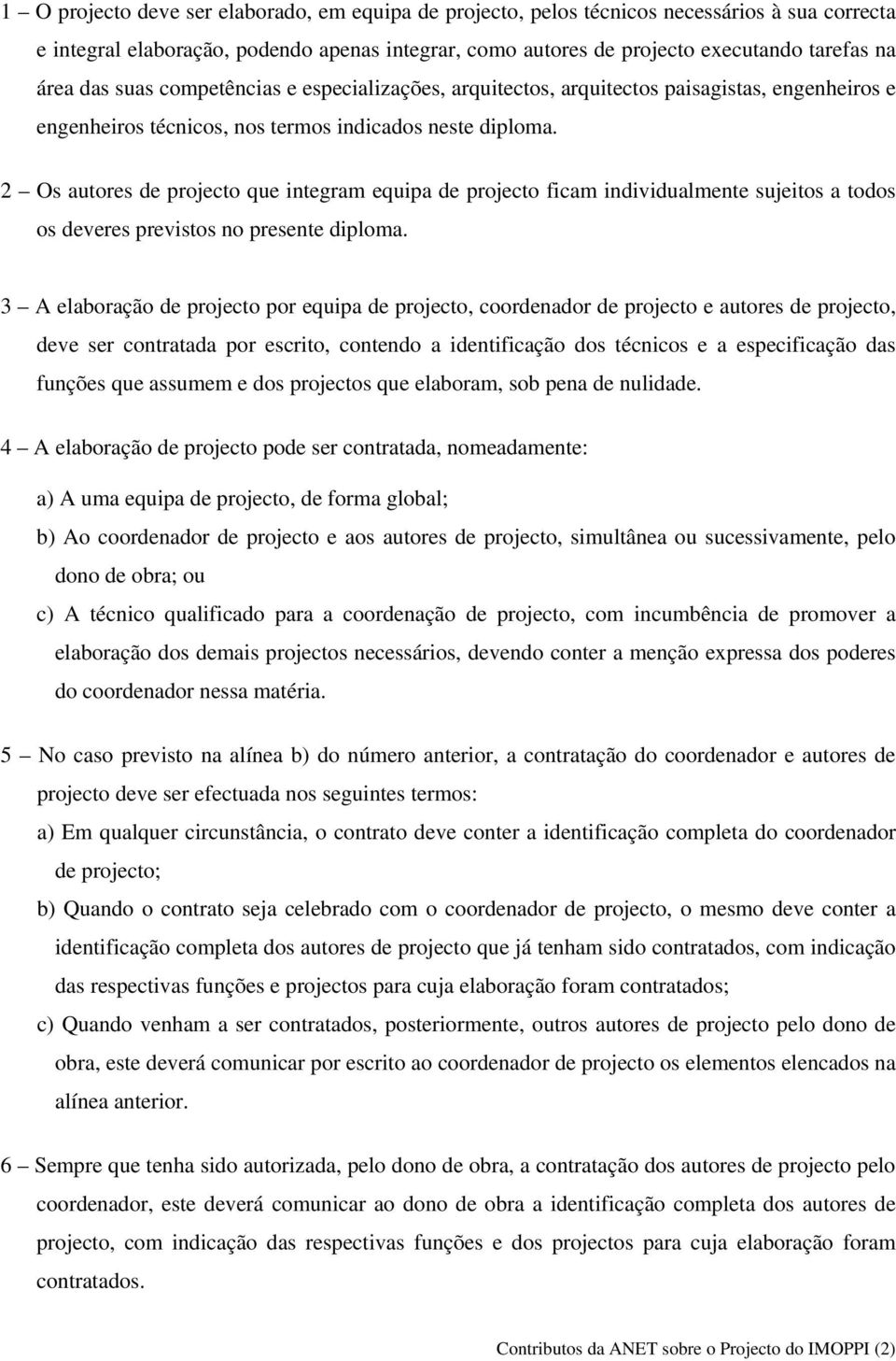 2 Os autores de projecto que integram equipa de projecto ficam individualmente sujeitos a todos os deveres previstos no presente diploma.