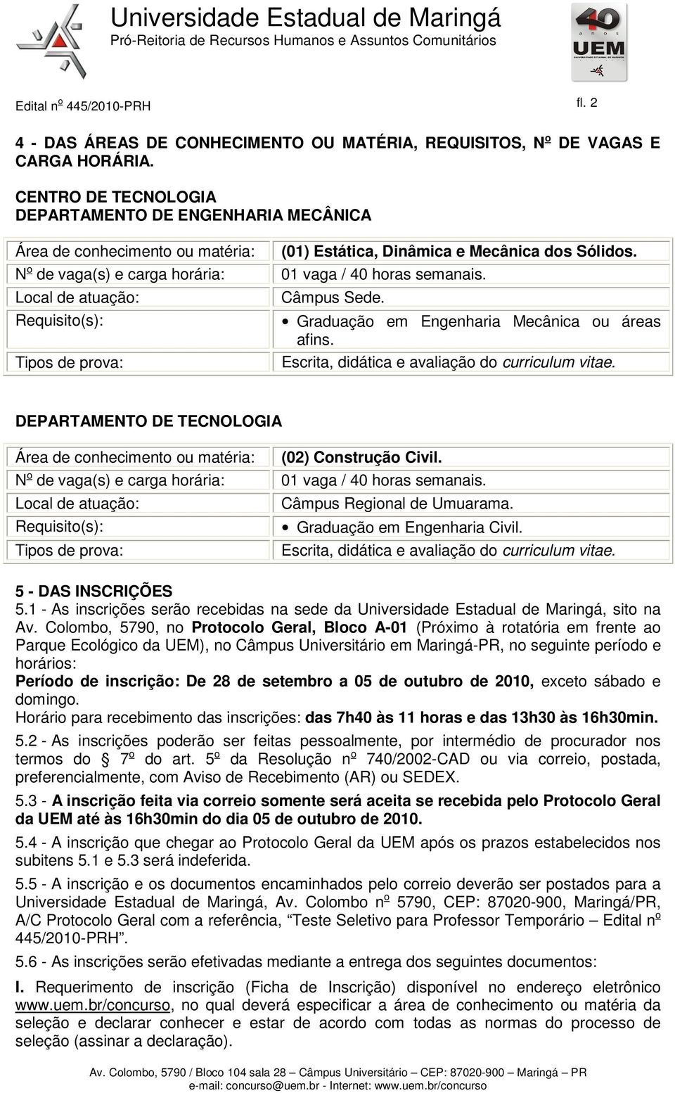 Mecânica dos Sólidos. 01 vaga / 40 horas semanais. Câmpus Sede. Graduação em Engenharia Mecânica ou áreas afins. Escrita, didática e avaliação do curriculum vitae.