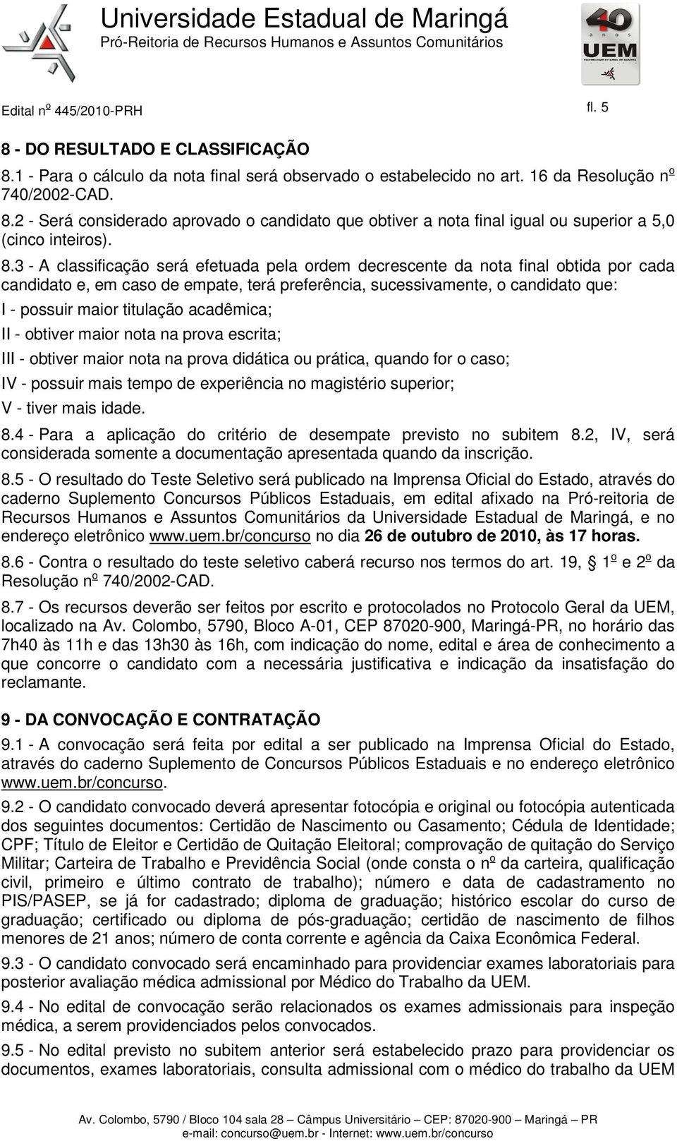 acadêmica; II - obtiver maior nota na prova escrita; III - obtiver maior nota na prova didática ou prática, quando for o caso; IV - possuir mais tempo de experiência no magistério superior; V - tiver