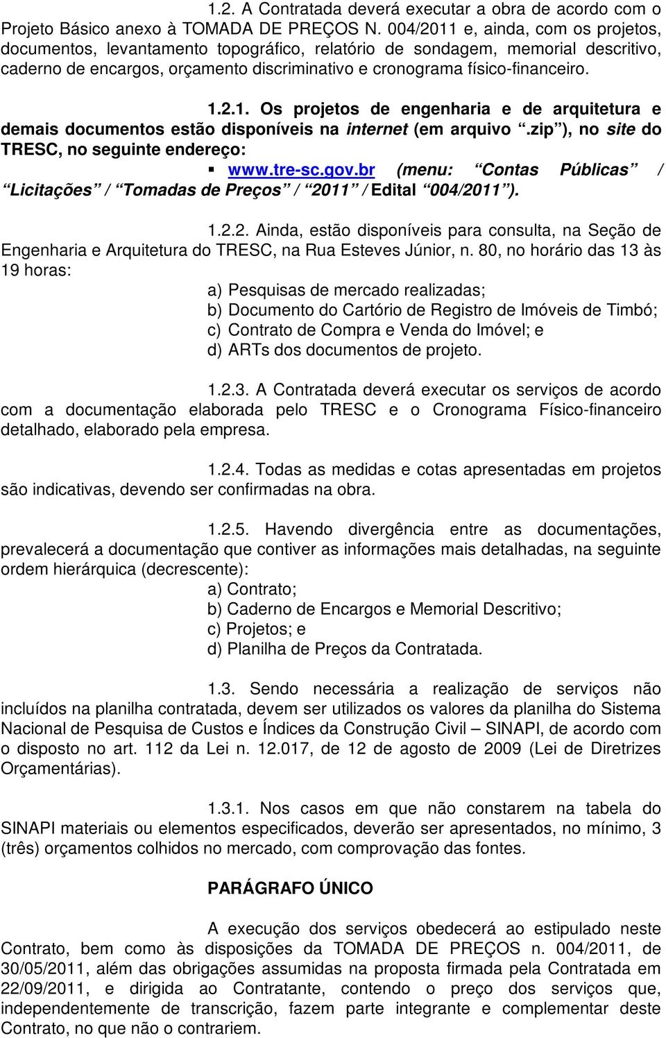 zip ), no site do TRESC, no seguinte endereço: www.tre-sc.gov.br (menu: Contas Públicas / Licitações / Tomadas de Preços / 20