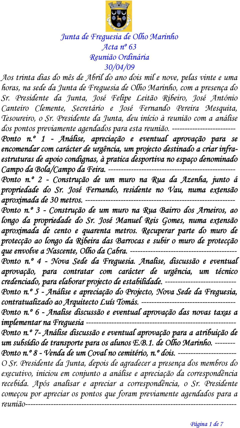 Presidente da Junta, deu início à reunião com a análise dos pontos previamente agendados para esta reunião. ------------------------- Ponto n.