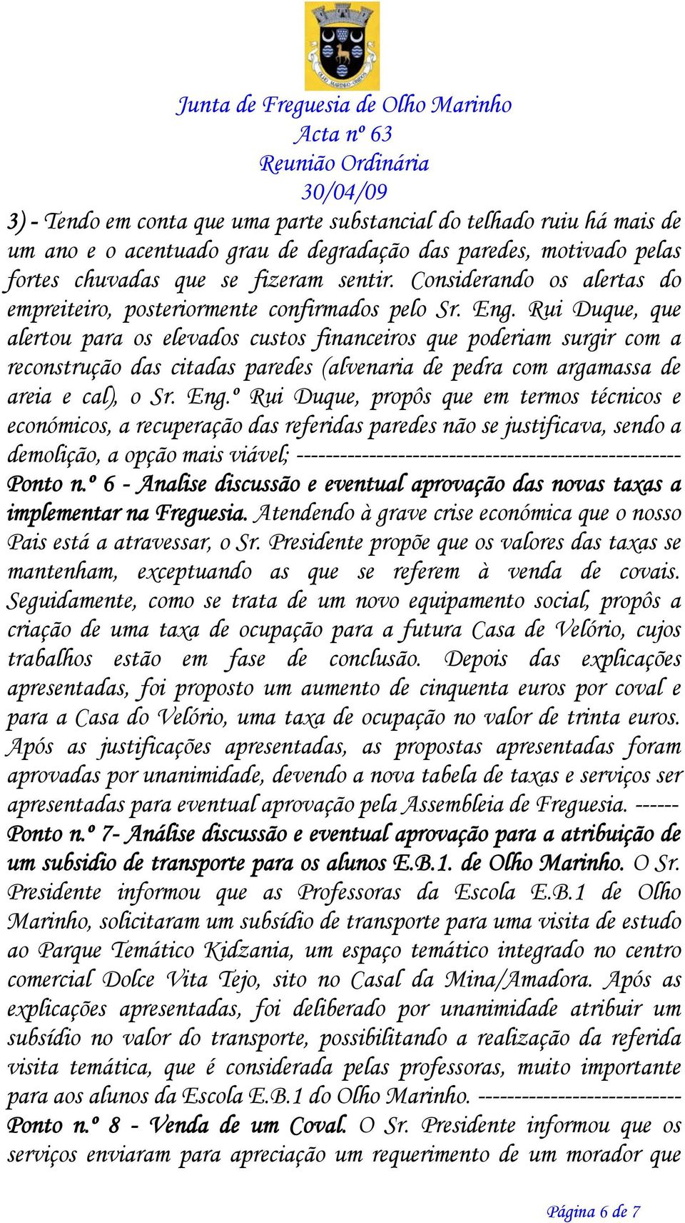 Rui Duque, que alertou para os elevados custos financeiros que poderiam surgir com a reconstrução das citadas paredes (alvenaria de pedra com argamassa de areia e cal), o Sr. Eng.