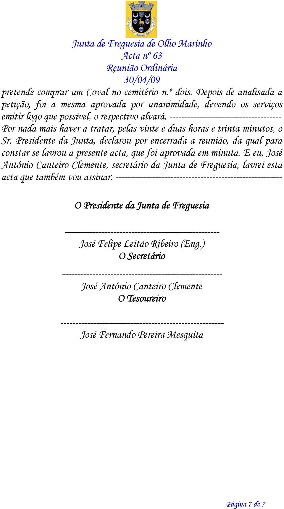 Presidente da Junta, declarou por encerrada a reunião, da qual para constar se lavrou a presente acta, que foi aprovada em minuta.