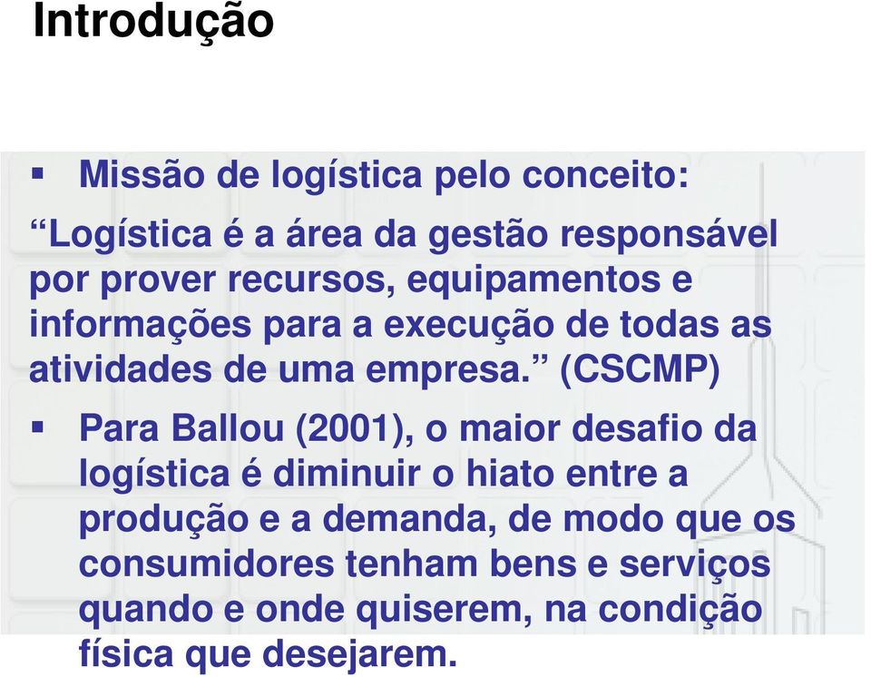 (CSCMP) Para Ballou (2001), o maior desafio da logística é diminuir o hiato entre a produção e a