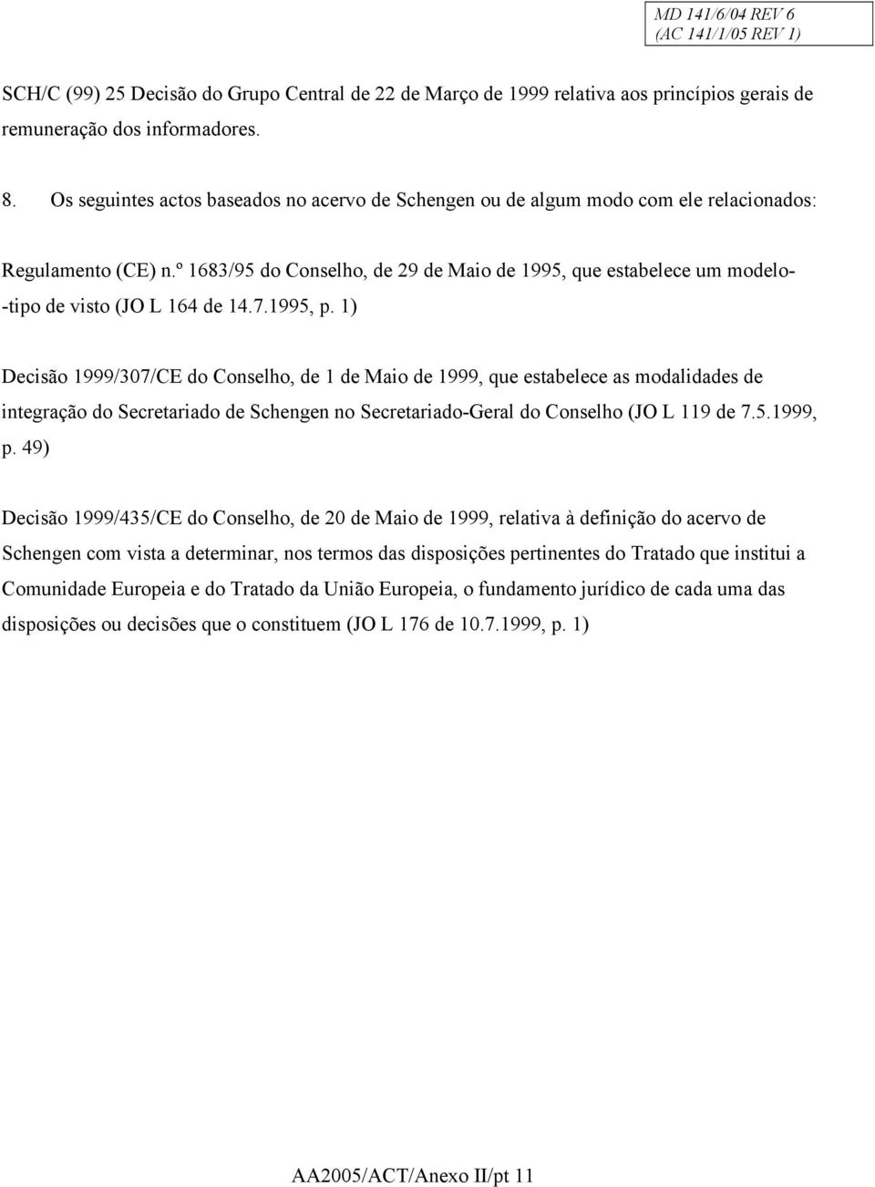 º 1683/95 do Conselho, de 29 de Maio de 1995, que estabelece um modelo- -tipo de visto (JO L 164 de 14.7.1995, p.