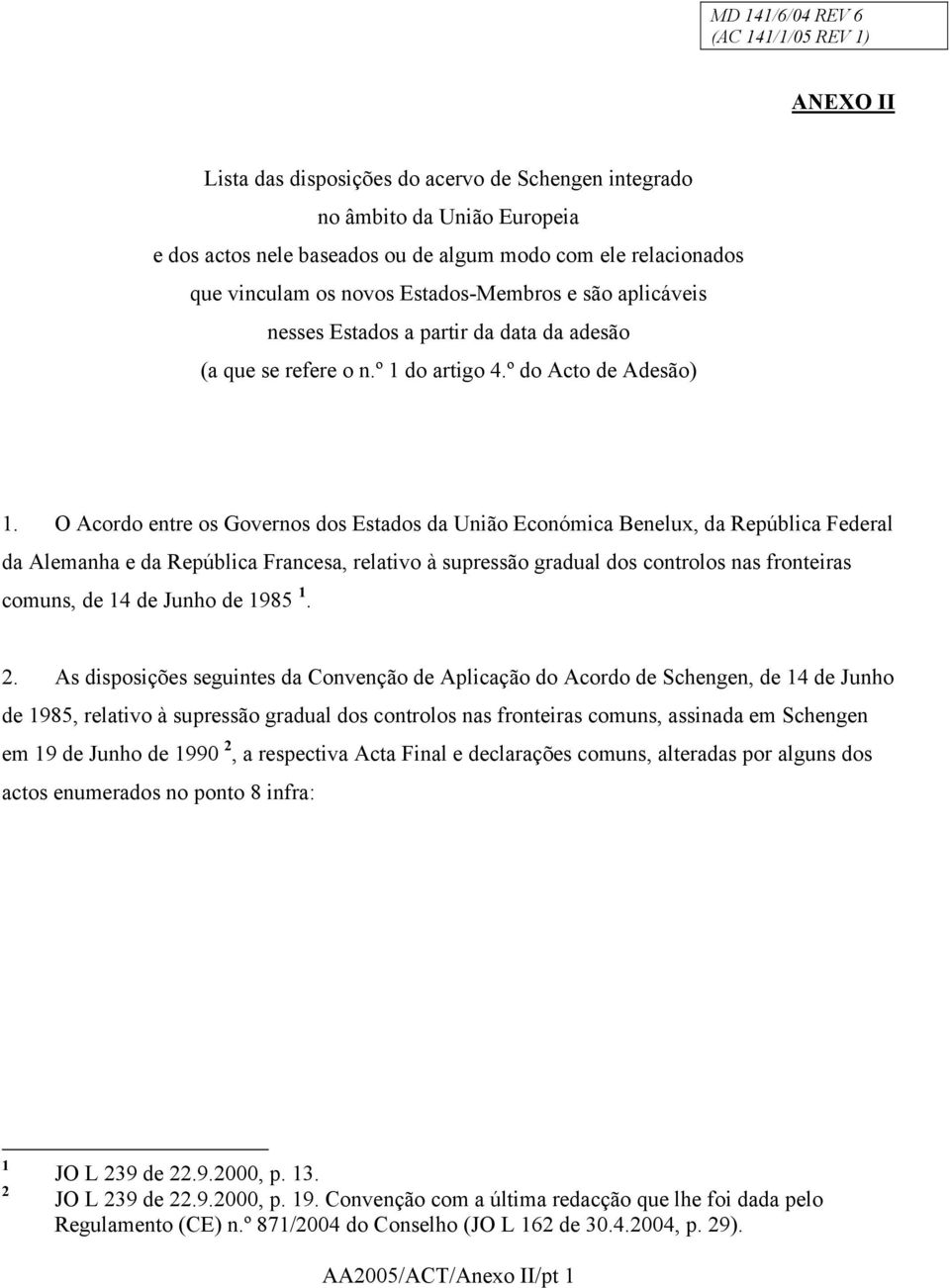 O Acordo entre os Governos dos Estados da União Económica Benelux, da República Federal da Alemanha e da República Francesa, relativo à supressão gradual dos controlos nas fronteiras comuns, de 14 de