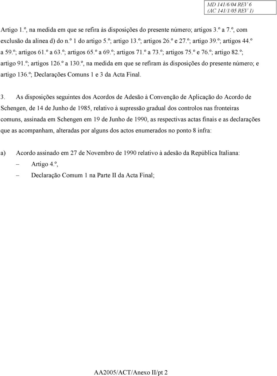 º, na medida em que se refiram às disposições do presente número; e artigo 136.º; Declarações Comuns 1 e 3 