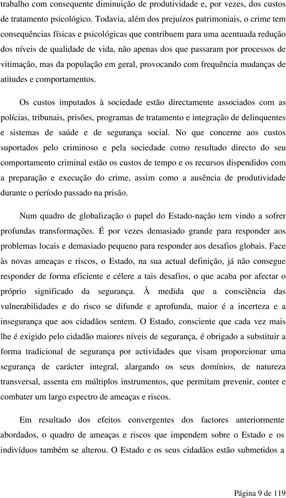 processos de vitimação, mas da população em geral, provocando com frequência mudanças de atitudes e comportamentos.