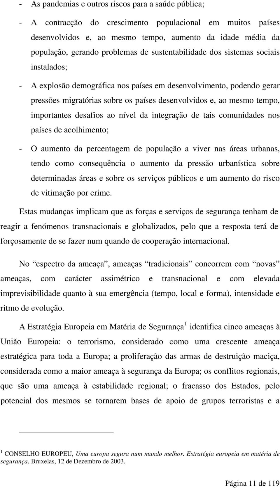 tempo, importantes desafios ao nível da integração de tais comunidades nos países de acolhimento; - O aumento da percentagem de população a viver nas áreas urbanas, tendo como consequência o aumento