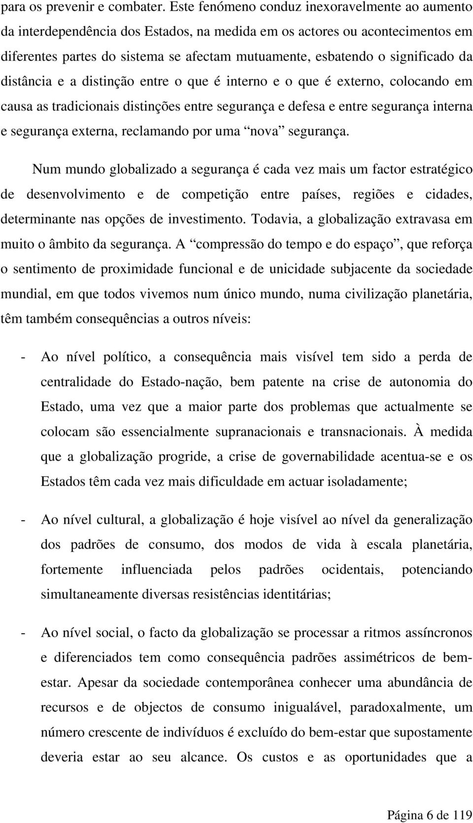 significado da distância e a distinção entre o que é interno e o que é externo, colocando em causa as tradicionais distinções entre segurança e defesa e entre segurança interna e segurança externa,