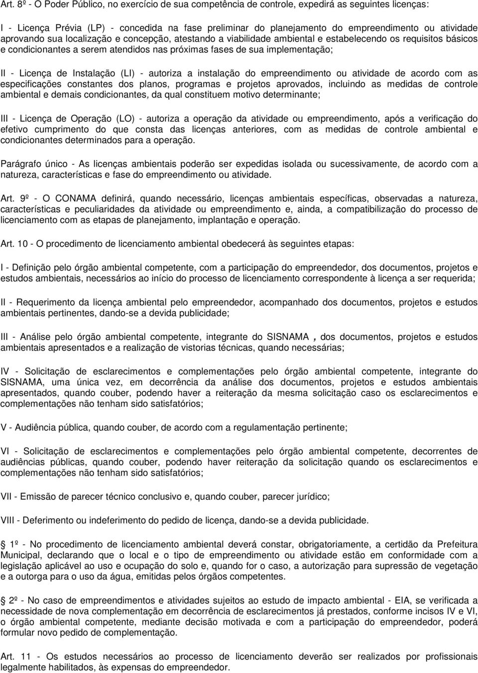 - Licença de Instalação (LI) - autoriza a instalação do empreendimento ou atividade de acordo com as especificações constantes dos planos, programas e projetos aprovados, incluindo as medidas de