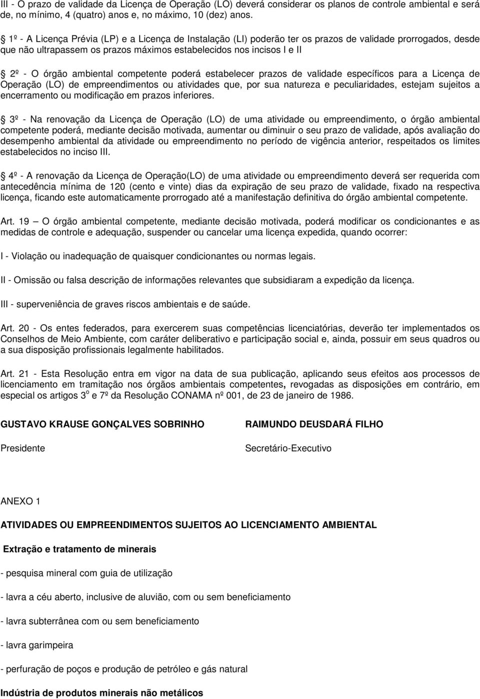 ambiental competente poderá estabelecer prazos de validade específicos para a Licença de Operação (LO) de empreendimentos ou atividades que, por sua natureza e peculiaridades, estejam sujeitos a