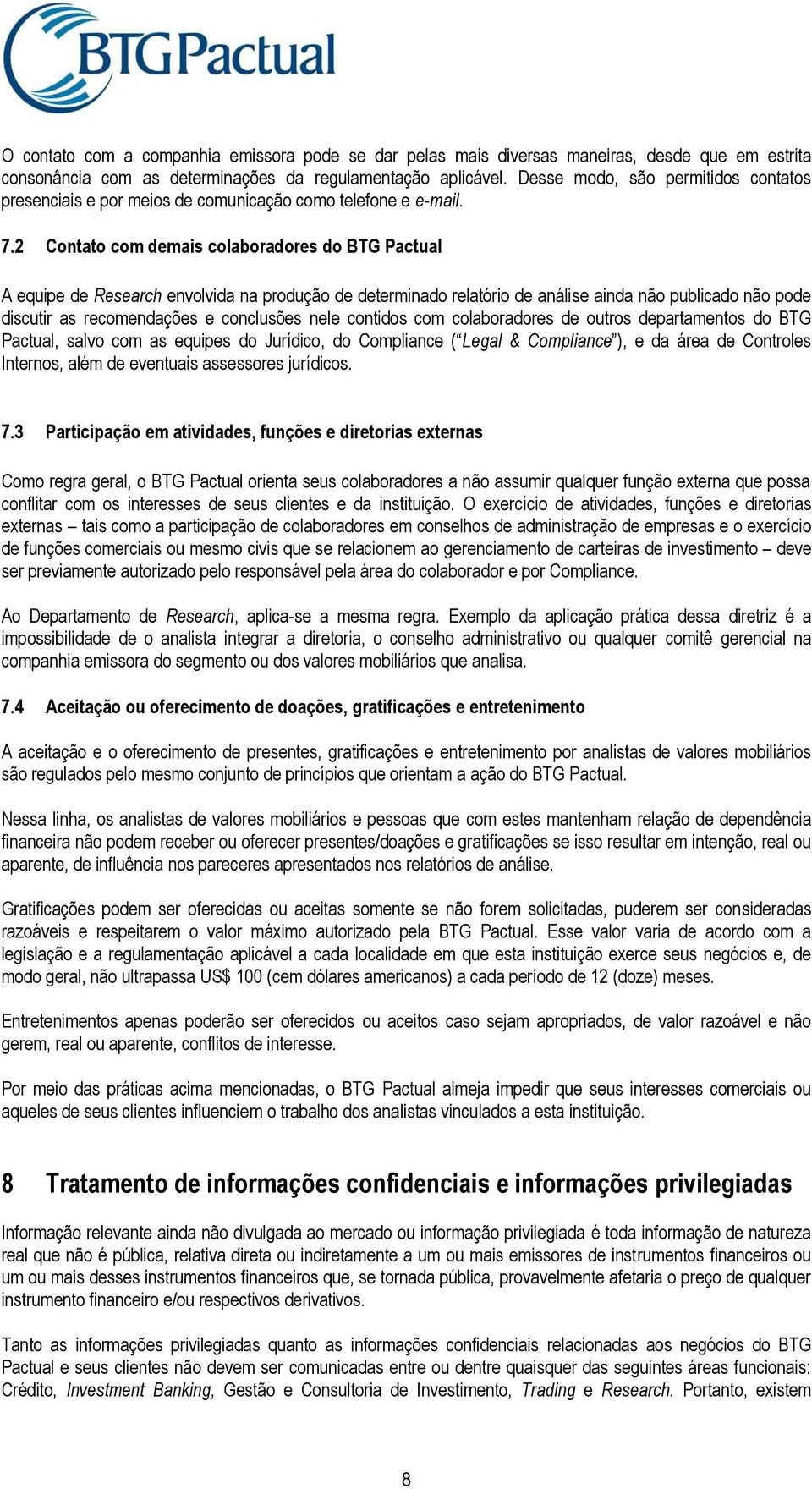 2 Contato com demais colaboradores do BTG Pactual A equipe de Research envolvida na produção de determinado relatório de análise ainda não publicado não pode discutir as recomendações e conclusões