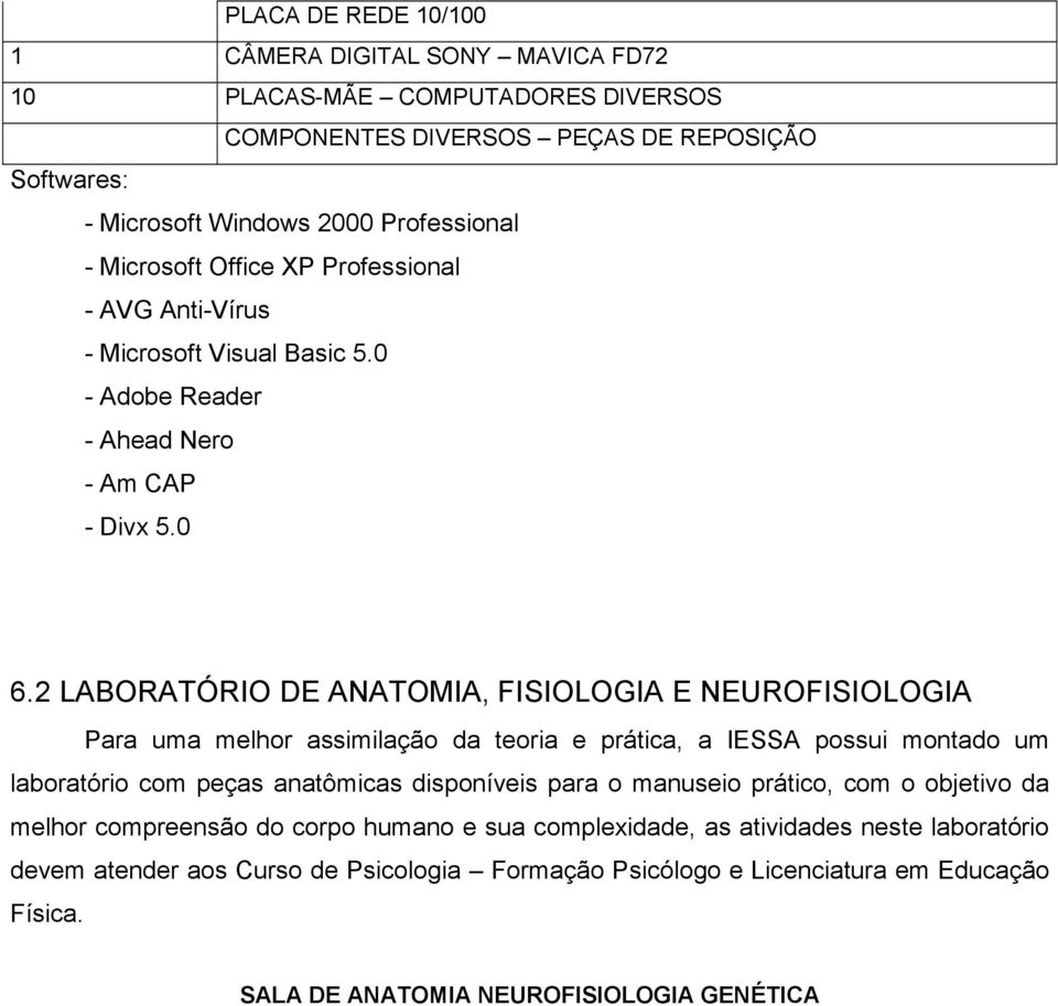 2 LABORATÓRIO DE ANATOMIA, FISIOLOGIA E NEUROFISIOLOGIA Para uma melhor assimilação da teoria e prática, a IESSA possui montado um laboratório com peças anatômicas disponíveis para o