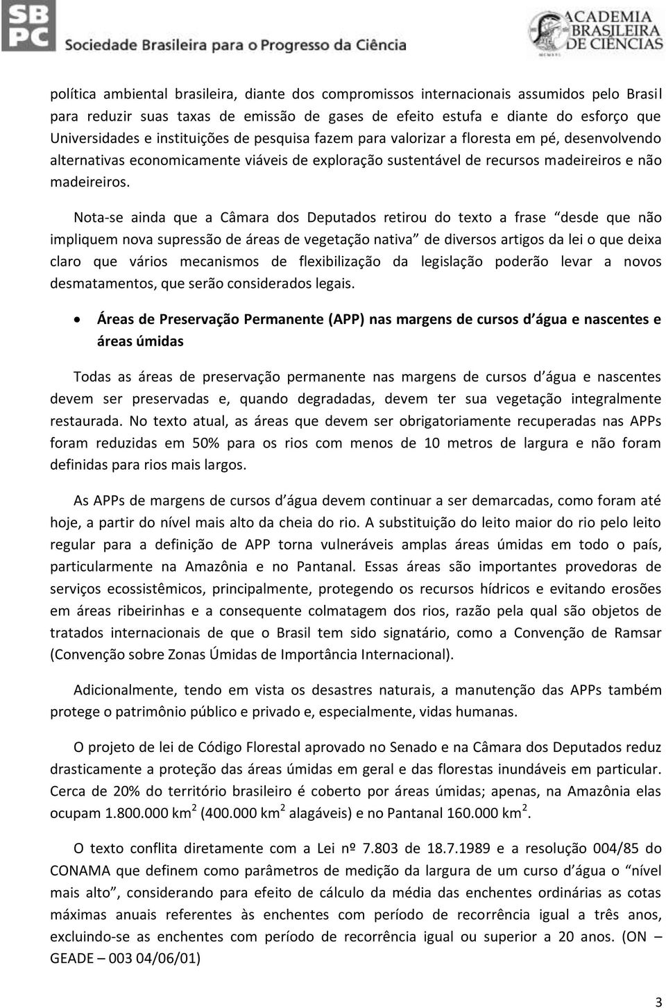 Nota-se ainda que a Câmara dos Deputados retirou do texto a frase desde que não impliquem nova supressão de áreas de vegetação nativa de diversos artigos da lei o que deixa claro que vários